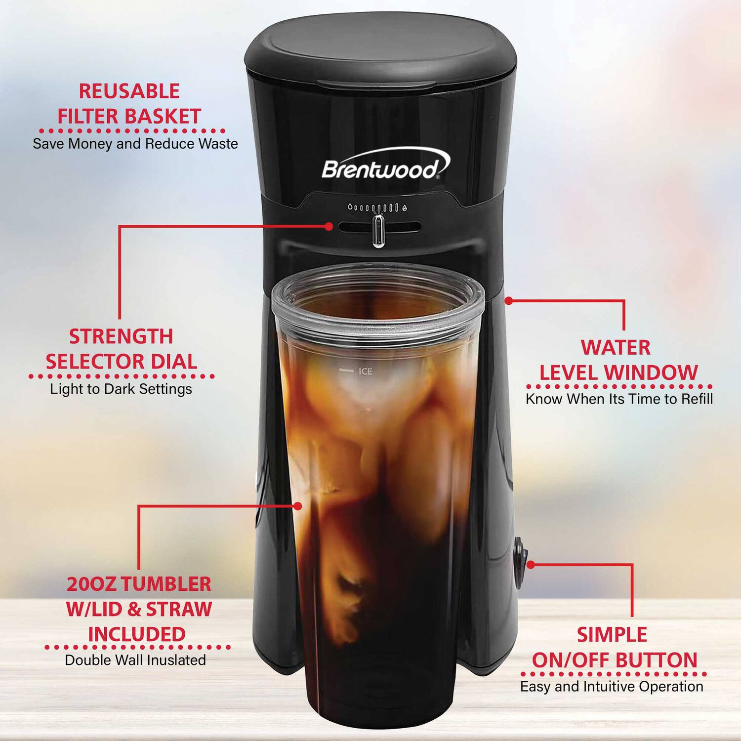 - REUSABLE FILTER BASKET
  - Save Money and Reduce Waste

- STRENGTH SELECTOR DIAL
  - Light to Dark Settings

- WATER LEVEL WINDOW
  - Know When It's Time to Refill

- 20OZ TUMBLER W/LID & STRAW INCLUDED
  - Double Wall Insulated

- SIMPLE ON/OFF BUTTON
  - Easy and Intuitive Operation