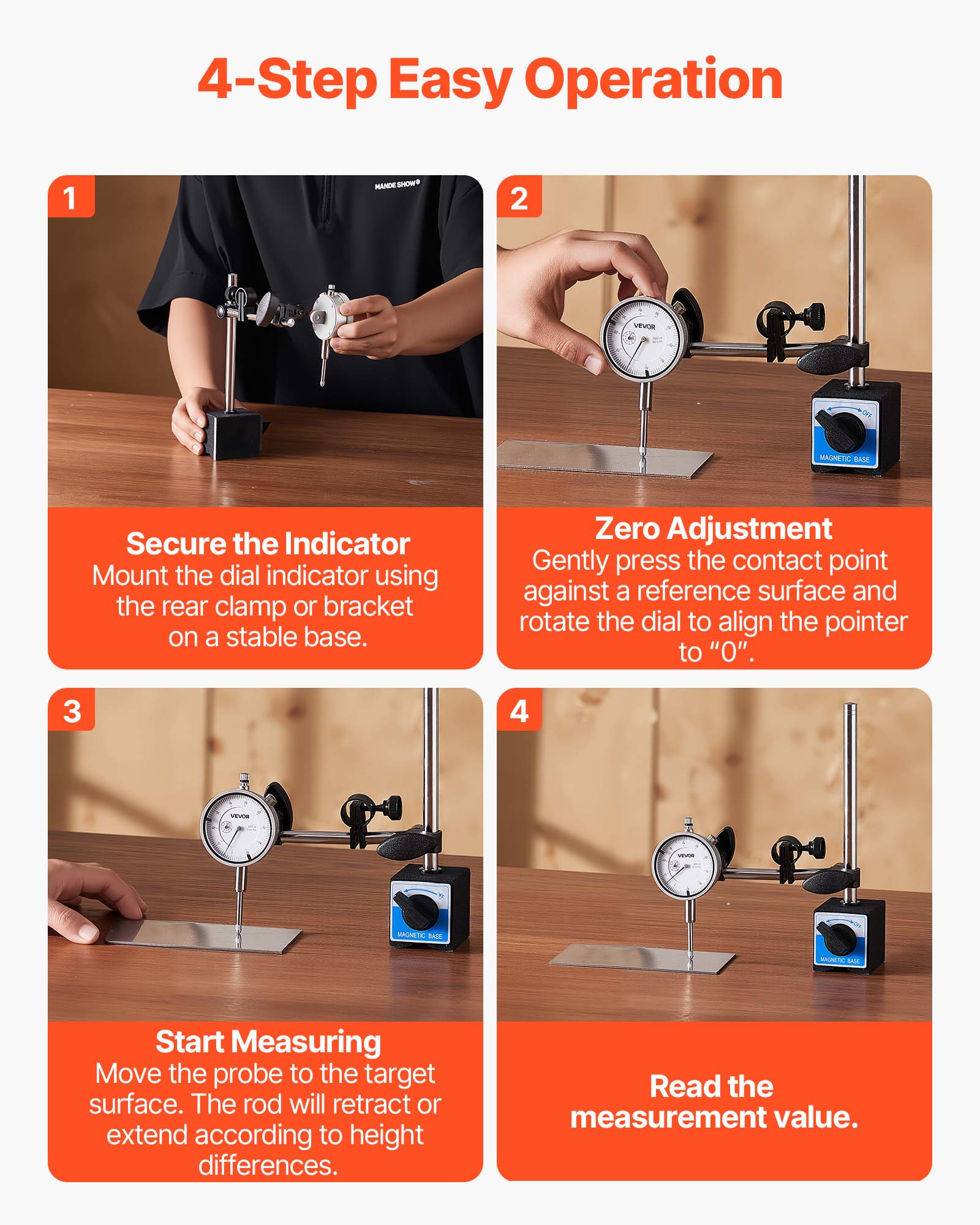 4-Step Easy Operation

1. Secure the Indicator
   Mount the dial indicator using the rear clamp or bracket on a stable base.

2. Zero Adjustment
   Gently press the contact point against a reference surface and rotate the dial to align the pointer to "0".

3. Start Measuring
   Move the probe to the target surface. The rod will retract or extend according to height differences.

4. Read the measurement value.