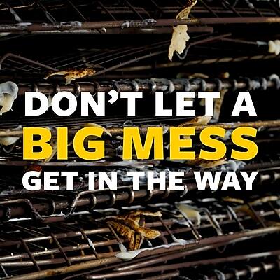 DON'T LET A BIG MESS GET IN THE WAY