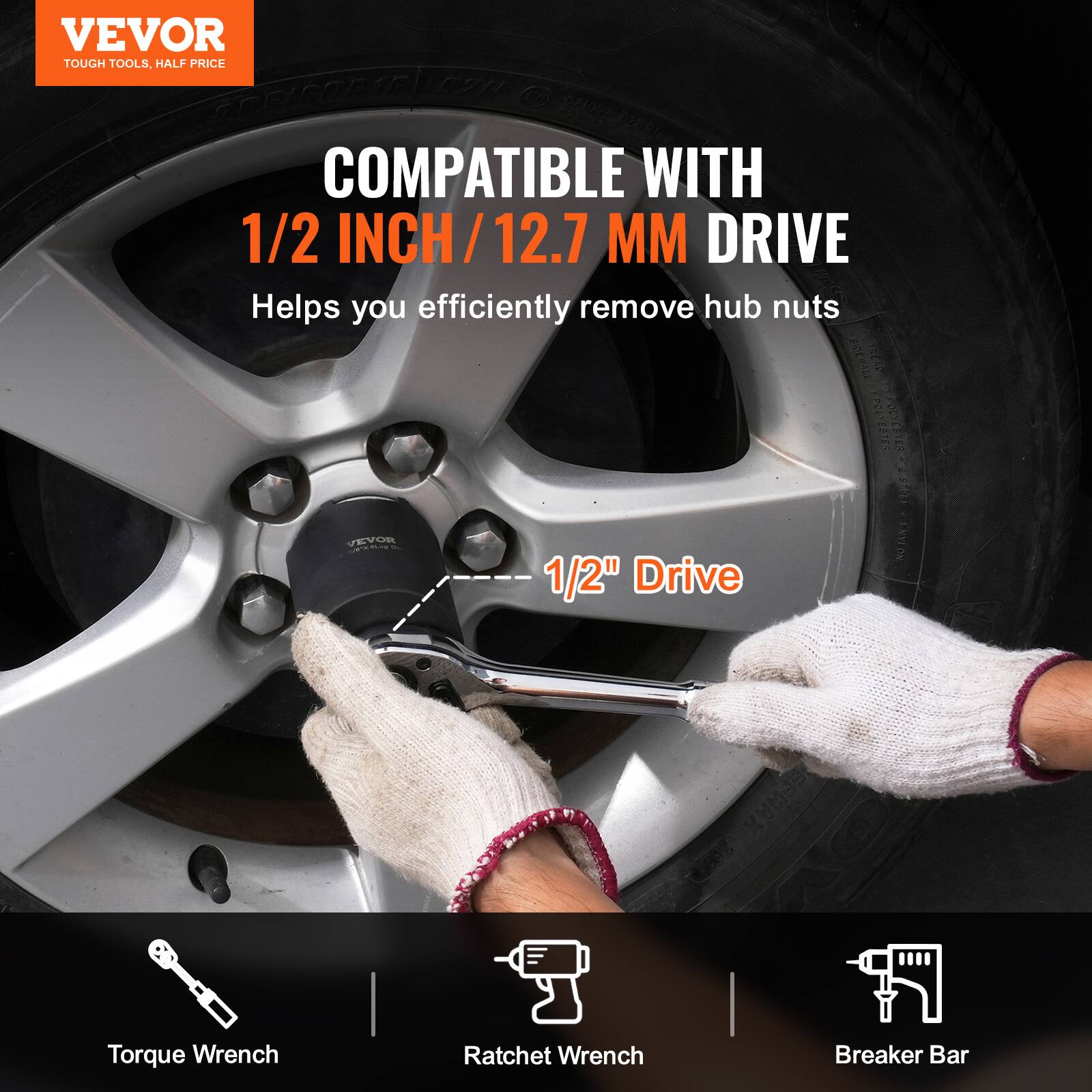 VEVOR  
TOUGH TOOLS, HALF PRICE  

COMPATIBLE WITH  
1/2 INCH / 12.7 MM DRIVE  
Helps you efficiently remove hub nuts  

1/2" Drive  

Torque Wrench  
Ratchet Wrench  
Breaker Bar
