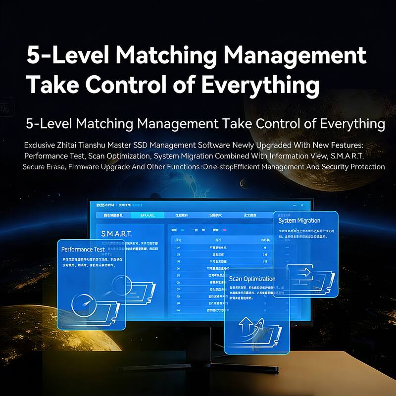 5-Level Matching Management  
Take Control of Everything  

5-Level Matching Management Take Control of Everything  

Exclusive Zhitai Tianshu Master SSD Management Software Newly Upgraded With New Features:  
Performance Test, Scan Optimization, System Migration Combined With Information View, S.M.A.R.T., Secure Erase, Firmware Upgrade And Other Functions 'One-stop Efficient Management And Security Protection  

- Performance Test  
- System Migration  
- Scan Optimization  

S.M.A.R.T.