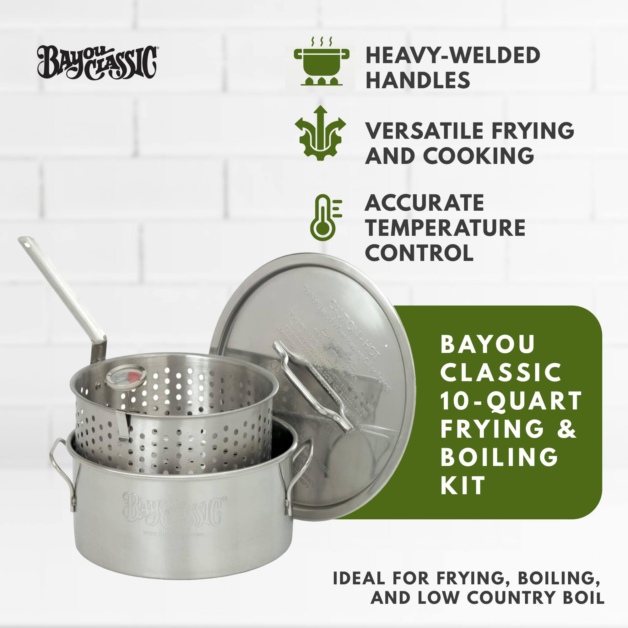Bayou Classic 10-Quart Frying & Boiling Kit

- Heavy-Welded Handles
- Versatile Frying and Cooking
- Accurate Temperature Control

Ideal for frying, boiling, and low country boil.