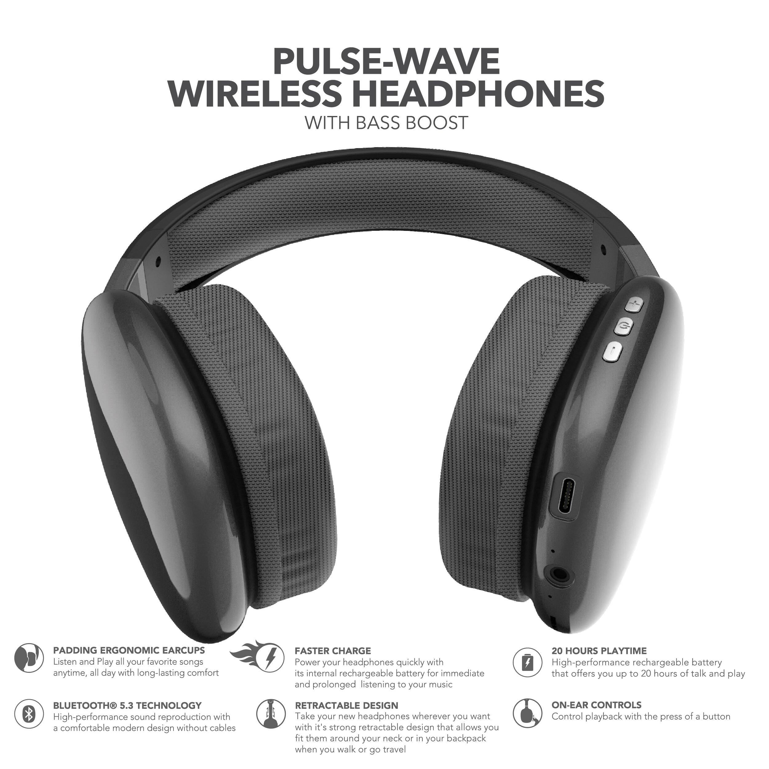 PULSE-WAVE WIRELESS HEADPHONES WITH BASS BOOST

PADDING ERGONOMIC EAR CUPS: Listen and play all your favorite songs anytime, all day with long-lasting comfort.

FASTER CHARGE: Power your headphones quickly with its internal rechargeable battery for immediate and prolonged listening to your music.

BLUETOOTH 5.3 TECHNOLOGY: High-performance sound reproduction with a comfortable modern design without cables.

RETRACTABLE DESIGN: Take your new headphones wherever you want with its strong retractable design that allows you to fit them around your neck or in your backpack when you walk or go travel.

20 HOURS PLAYTIME: High-performance rechargeable battery that offers you up to 20 hours of talk and play.

ON-EAR CONTROLS: Control playback with the press of a button.