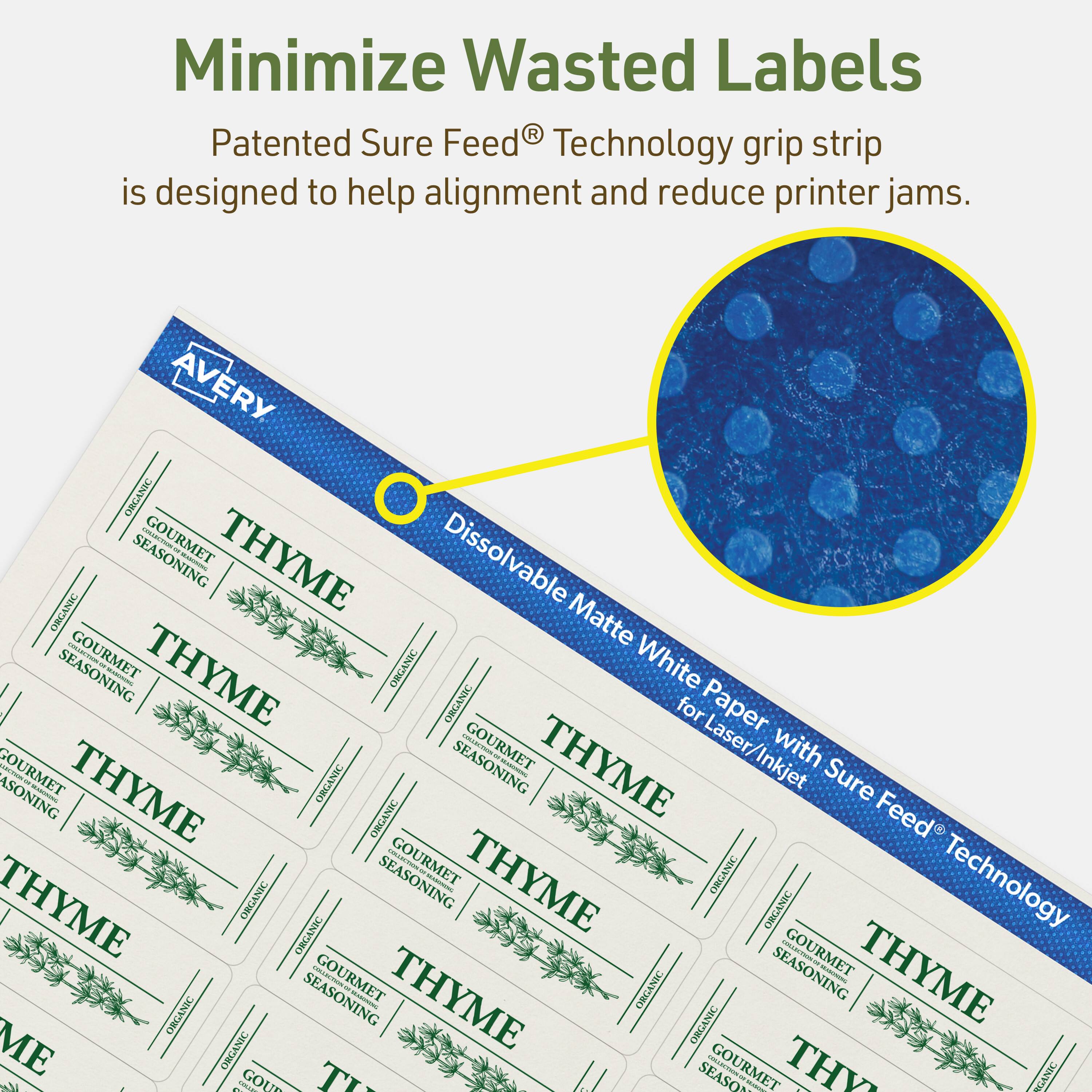 Minimize Wasted Labels

Patented Sure Feed® Technology grip strip is designed to help alignment and reduce printer jams.

AVERY ORGANIC SEASONING THYME
Dissolvable ORGANIC Matte SEASONING THYME
ORGANIC White Paper for Laser/Inkjet with Sure Feed® Technology

ORGANIC GOURMET THYME