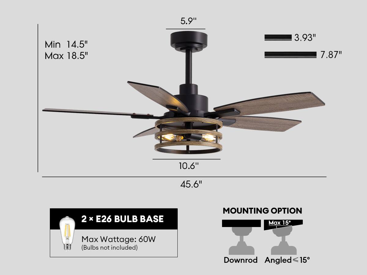 - **Dimensions:**
  - Height: 45.6"
  - Width: 14.5" Min, 18.5" Max
  - Blade Length: 10.6"
  - Blade Pitch: 5.9"
  - Light Bar: 3.93" x 7.87"

- **Bulb Base:**
  - 2 x E26 Bulb Base
  - Max Wattage: 60W (Bulbs not included)

- **Mounting Option:**
  - Downrod
  - Angled ≤ 15°
