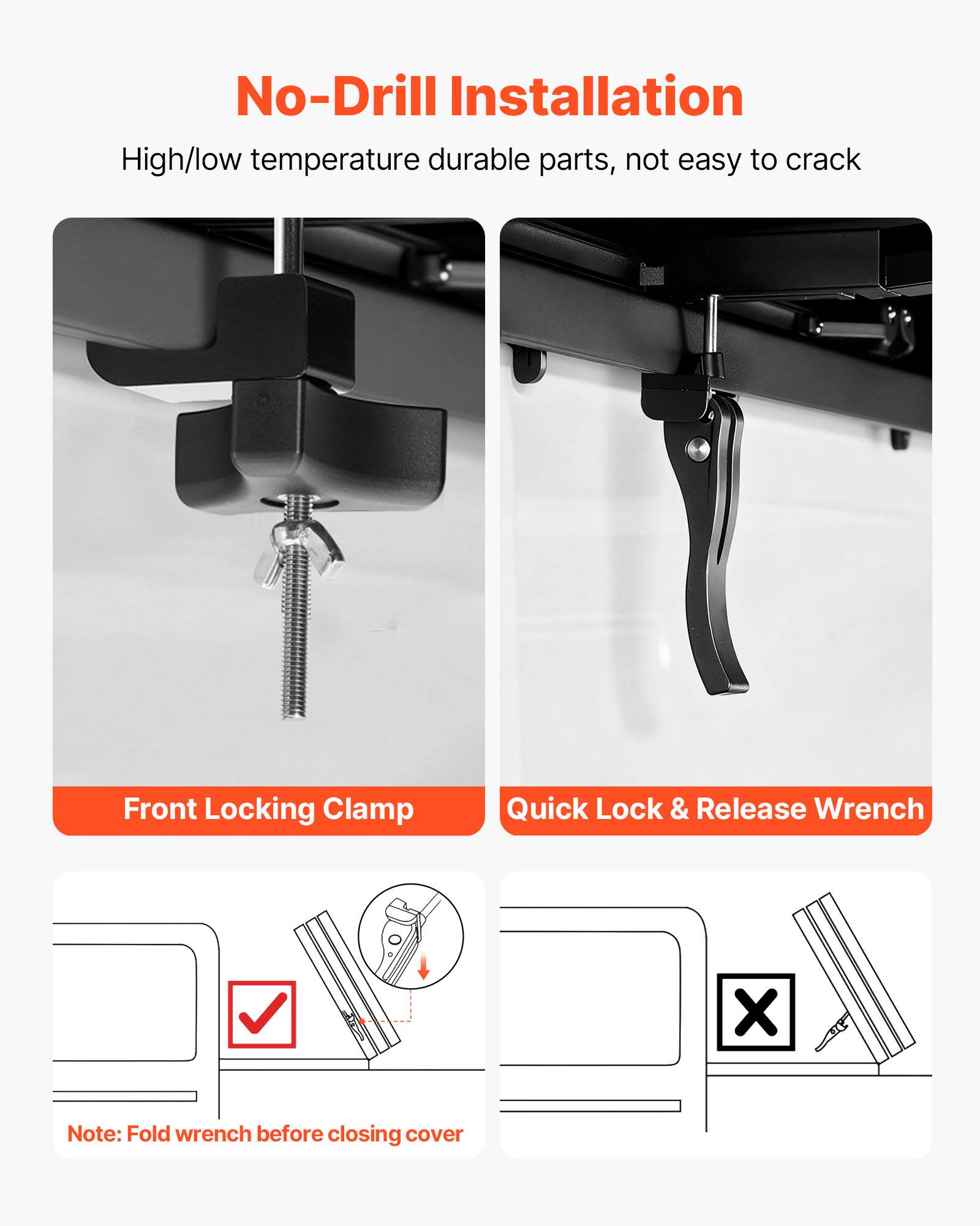 No-Drill Installation  
High/low temperature durable parts, not easy to crack  

Front Locking Clamp  
Quick Lock & Release Wrench  

Note: Fold wrench before closing cover