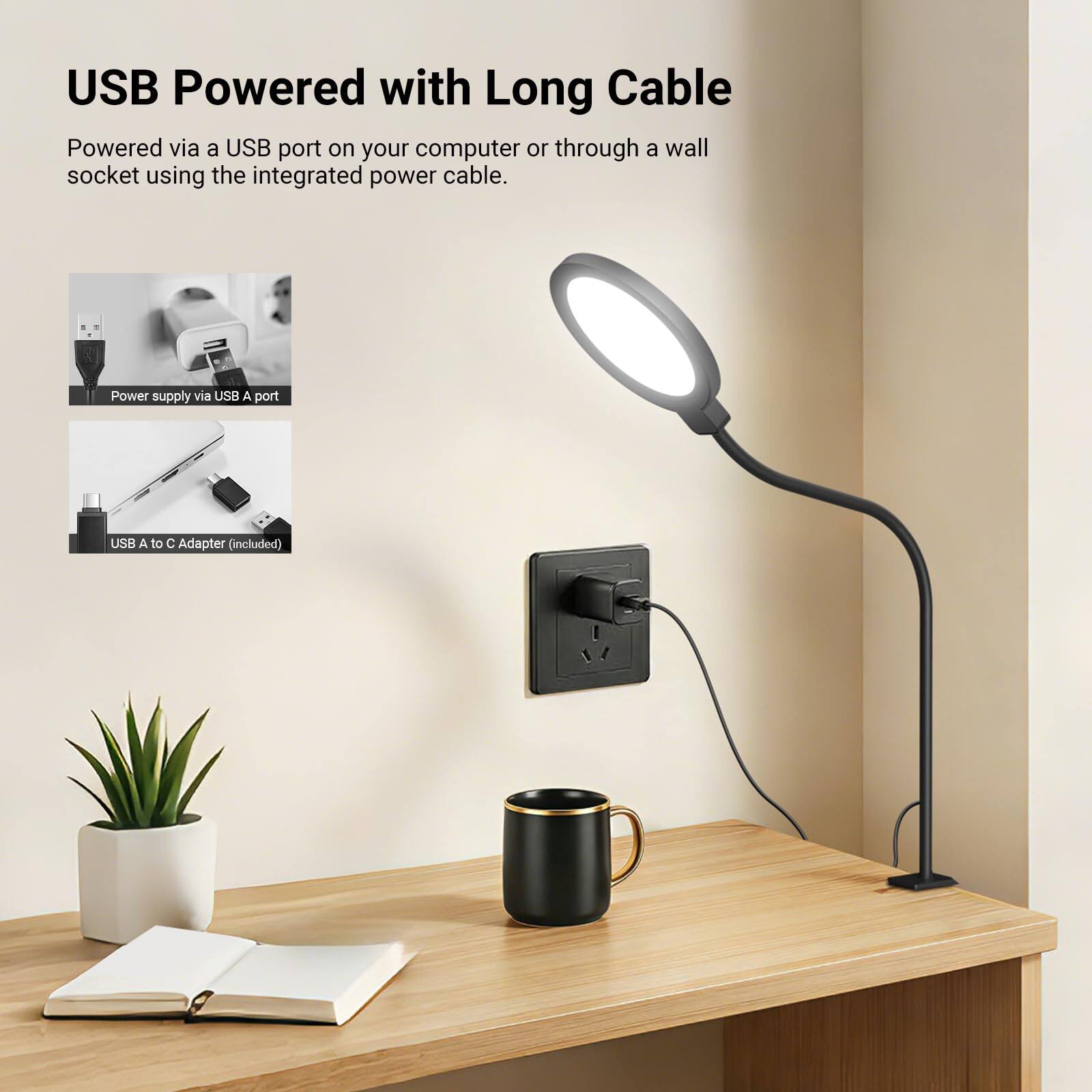 USB Powered with Long Cable

Powered via a USB port on your computer or through a wall socket using the integrated power cable.

Power supply via USB A port

USB A to C Adapter (included)