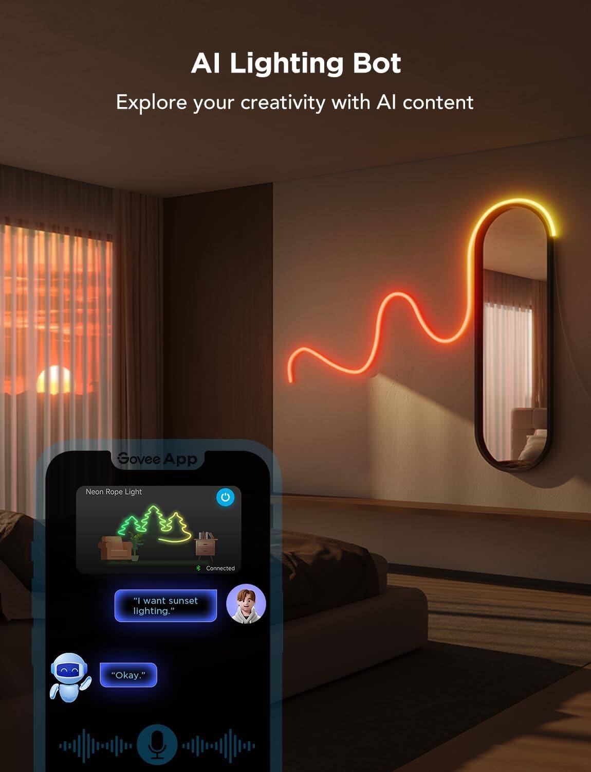 AI Lighting Bot  
Explore your creativity with AI content  

Govee App  
Neon Rope Light  
Connected  

"I want sunset lighting."  
"Okay."
