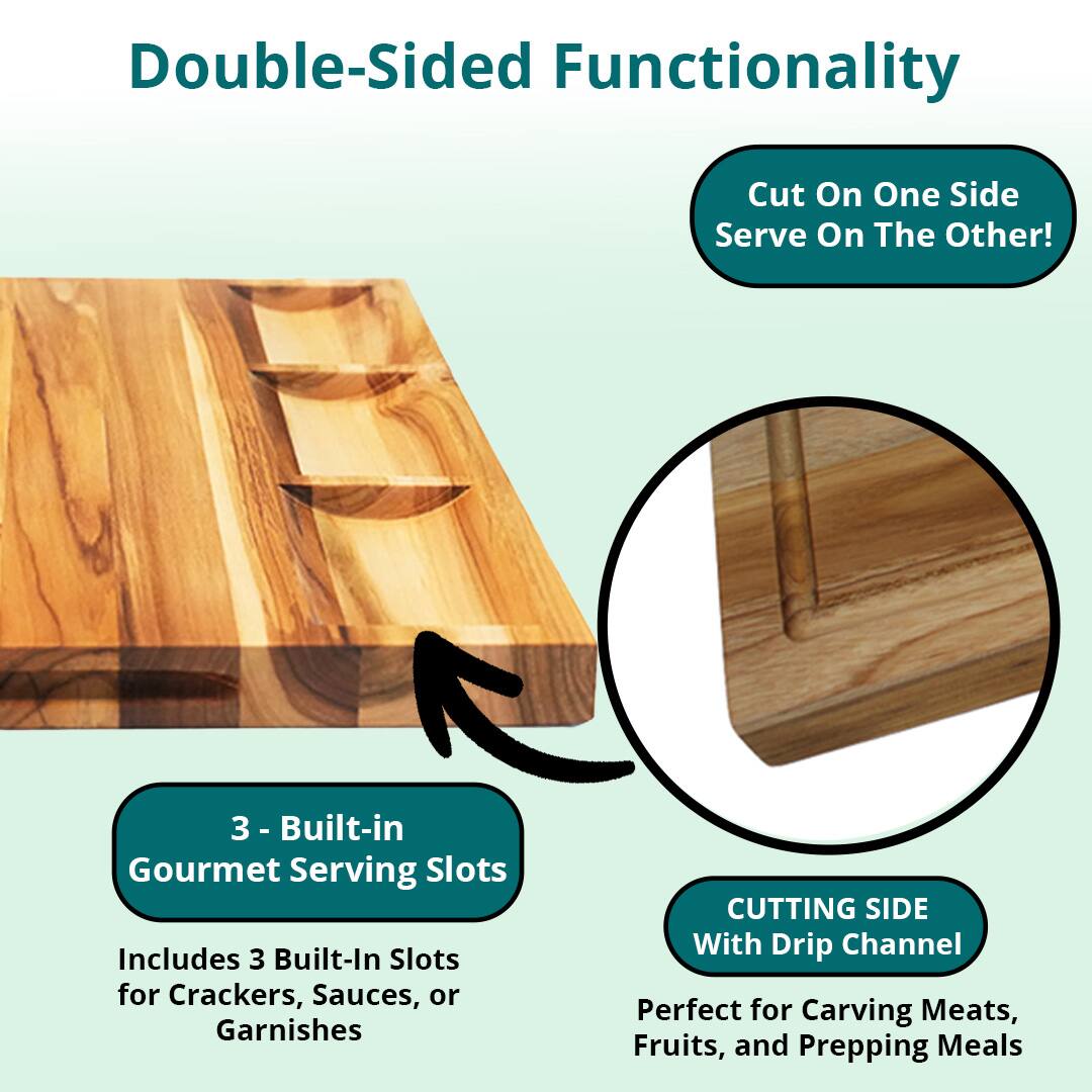 Double-Sided Functionality

Cut On One Side Serve On The Other!

3 - Built-in Gourmet Serving Slots
Includes 3 Built-In Slots for Crackers, Sauces, or Garnishes

CUTTING SIDE With Drip Channel
Perfect for Carving Meats, Fruits, and Prepping Meals