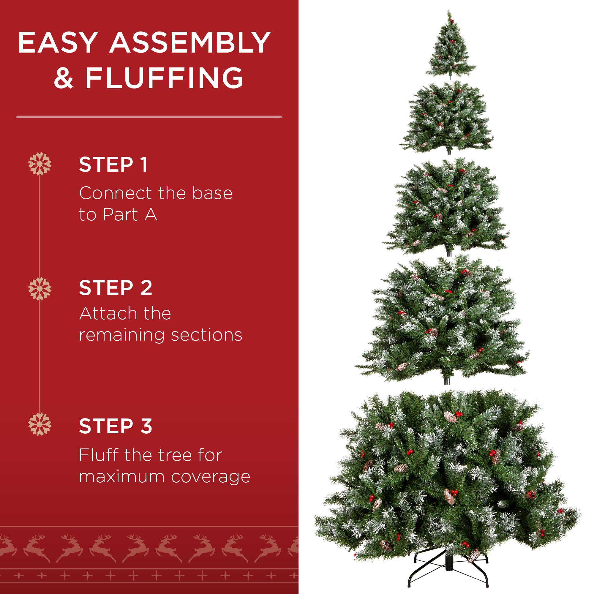 EASY ASSEMBLY & FLUFFING

STEP 1  
Connect the base to Part A

STEP 2  
Attach the remaining sections

STEP 3  
Fluff the tree for maximum coverage