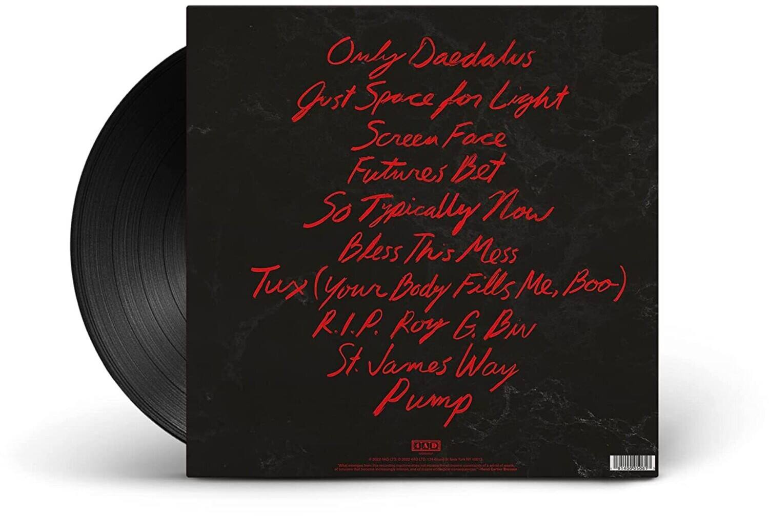 Only Daedalus  
Just Space for Light  
Screen Face  
Futures Bet  
So Typically Now  
Bless This Mess  
Tux (Your Body Fills Me, Boo)  
R.I.P. Roy G. Biv  
St. James Way  
Pump  

4AD