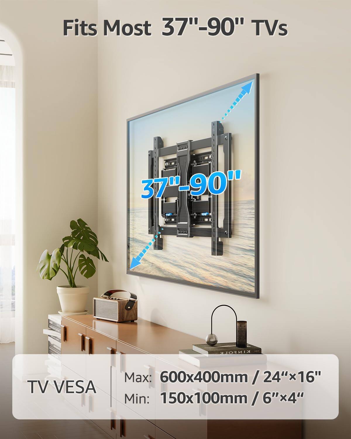 Fits Most 37"-90" TVs

TV VESA
Max: 600x400mm / 24"x16"
Min: 150x100mm / 6"x4"