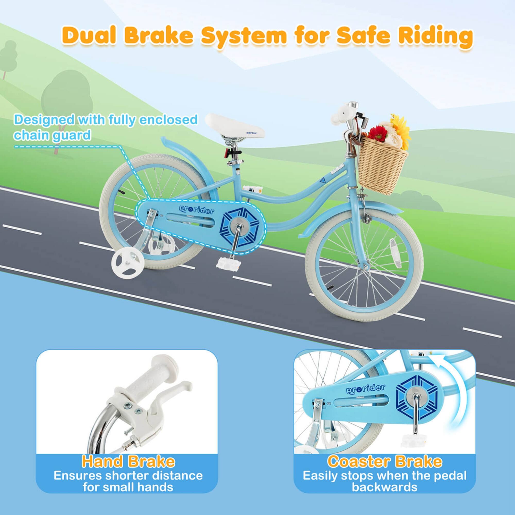 Dual Brake System for Safe Riding

Designed with fully enclosed chain guard

Hand Brake
Ensures shorter distance for small hands

Coaster Brake
Easily stops when the pedal backwards