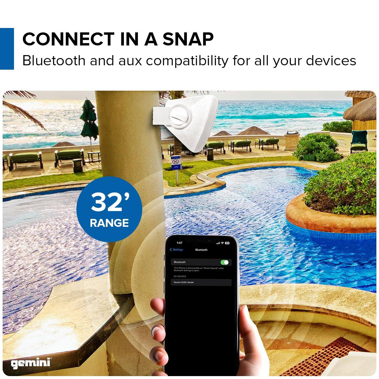 CONNECT IN A SNAP  
Bluetooth and aux compatibility for all your devices

32' RANGE

Settings  
Bluetooth  
Bluefooth  
his Photo discoverable x "Worms Sound" while Burboth Settings open.  
WT DONCES  
Gettini CHIN-Model  
gemini