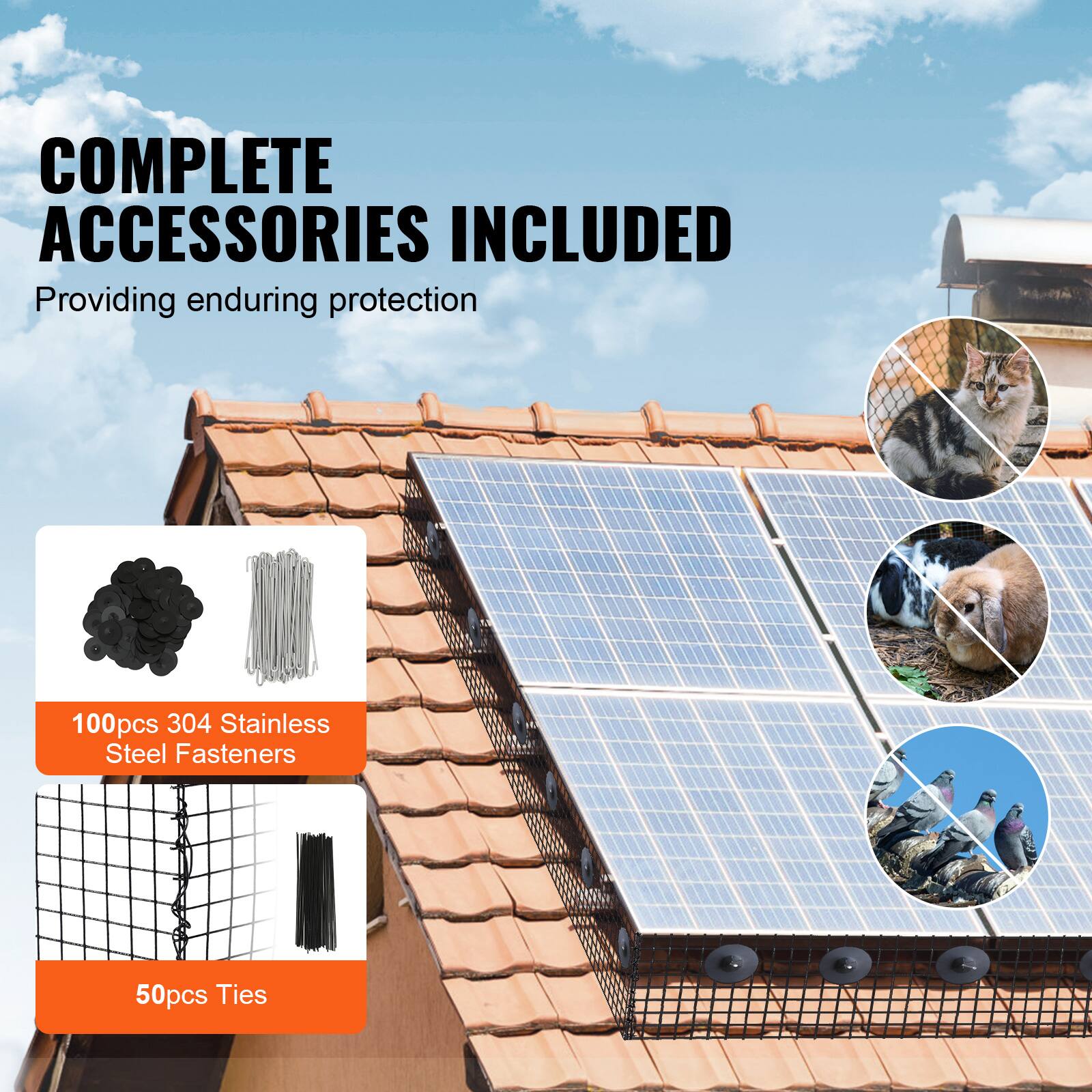 COMPLETE ACCESSORIES INCLUDED  
Providing enduring protection  

100pcs 304 Stainless Steel Fasteners  
50pcs Ties