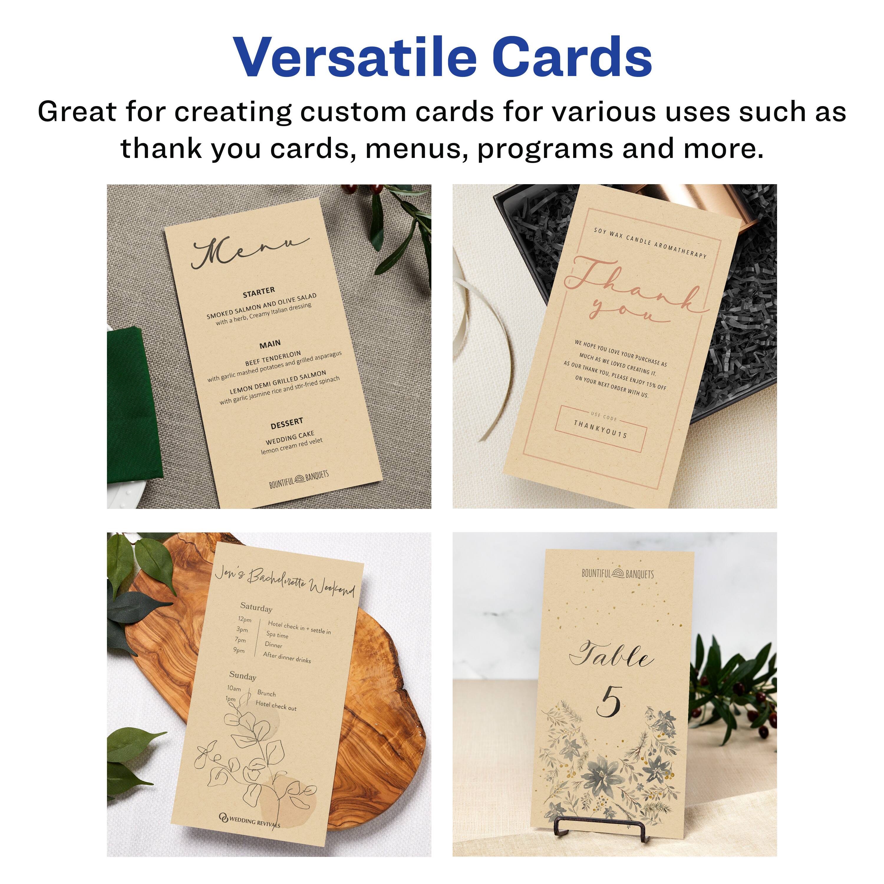 Versatile Cards  
Great for creating custom cards for various uses such as thank you cards, menus, programs and more.

Menu  
STARTER  
SMOKED SALMON  
with herbs, creamy dill dressing  

MAIN  
BEEF TENDERLOIN  
with roasted vegetables  
LEMON DEMI GLACE  
with garlic mashed potatoes and sautéed spinach  

DESSERT  
WEDDING CAKE  
lemon cream with vanilla ice cream  

BOUNTIFUL BANQUETS

Thank you  
We hope you love your purchase as much as we loved creating it.  
As one of our newest members, we would love to see you again.  
ON YOUR NEXT VISIT WITH US  

THANK YOU  

Jon's Bachelor-Wedding  
Saturday  
12pm - Heat check & cocktail  
3pm - Dinner  
7pm - After dinner drinks  

Sunday  
10am - Brunch  
12pm - Heat check out  

@WEDDING REVIEWS

Table 5  

BOUNTIFUL BANQUETS