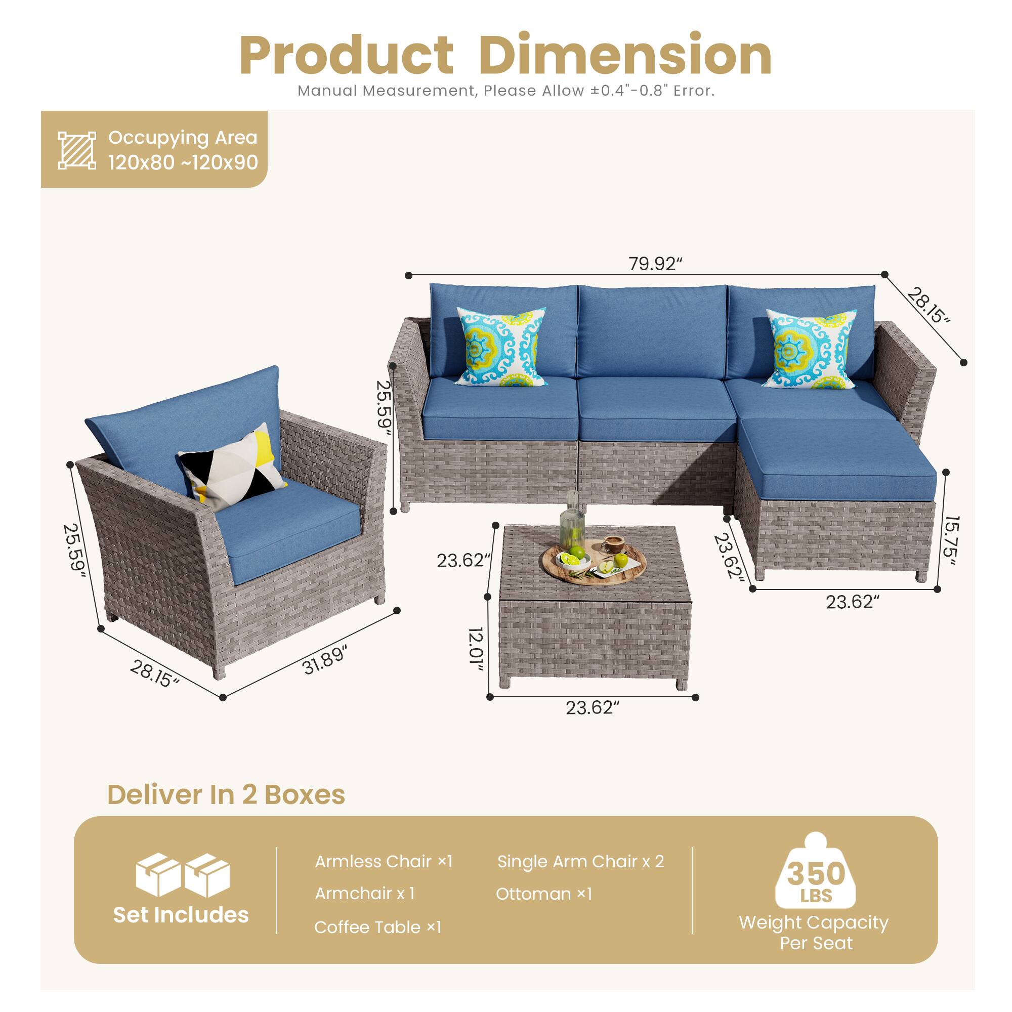 Product Dimension  
Manual Measurement, Please Allow ±0.4-0.8" Error.  
Occupying Area 120x80 ~120x90  

- 79.92"  
- 28.15"  
- 25.59"  
- 25.59"  
- 28.15"  
- 31.89"  
- 23.62"  
- 12.01"  
- 23.62"  
- 23.62"  
- 23.62"  
- 15.75"  

Deliver In 2 Boxes  
Set Includes  
- Armless Chair x1  
- Armchair x1  
- Coffee Table x1  
- Single Arm Chair x2  
- Ottoman x1  

350 LBS Weight Capacity Per Seat