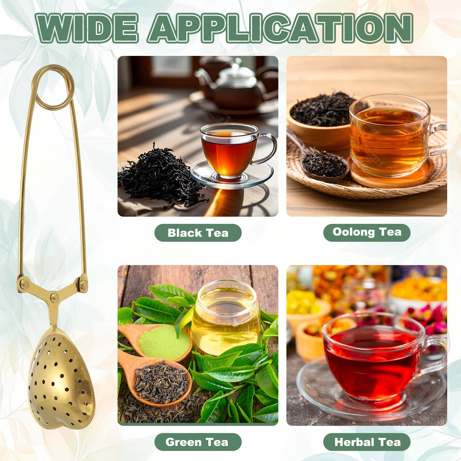 WIDE APPLICATION

- Black Tea
- Oolong Tea
- Green Tea
- Herbal Tea