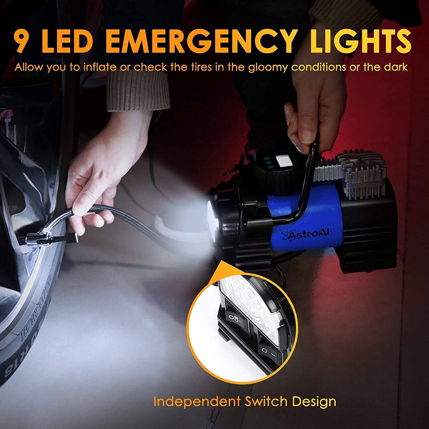 9 LED EMERGENCY LIGHTS  
Allow you to inflate or check the tires in the gloomy conditions or the dark  

Independent Switch Design