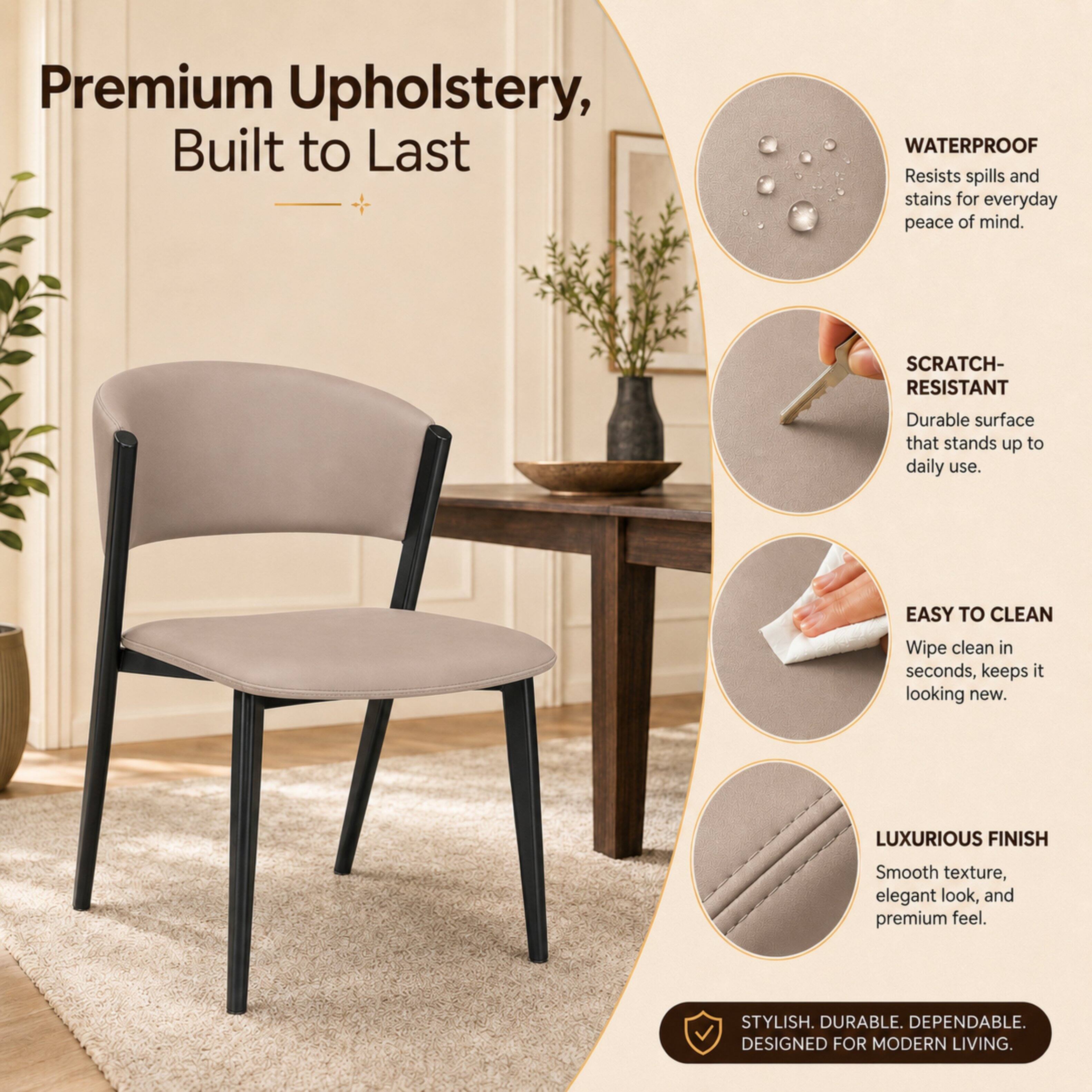 Premium Upholstery, Built to Last

WATERPROOF
Resists spills and stains for everyday peace of mind.

SCRATCH-RESISTANT
Durable surface that stands up to daily use.

EASY TO CLEAN
Wipe clean in seconds, keeps it looking new.

LUXURIOUS FINISH
Smooth texture, elegant look, and premium feel.

STYLISH. DURABLE. DEPENDABLE. DESIGNED FOR MODERN LIVING.
