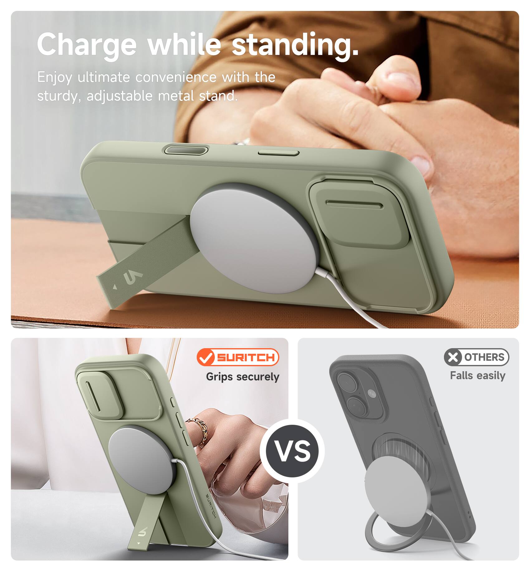 Charge while standing.  
Enjoy ultimate convenience with the sturdy, adjustable metal stand.  

SURITCH  
Grips securely vs OTHERS  
Falls easily