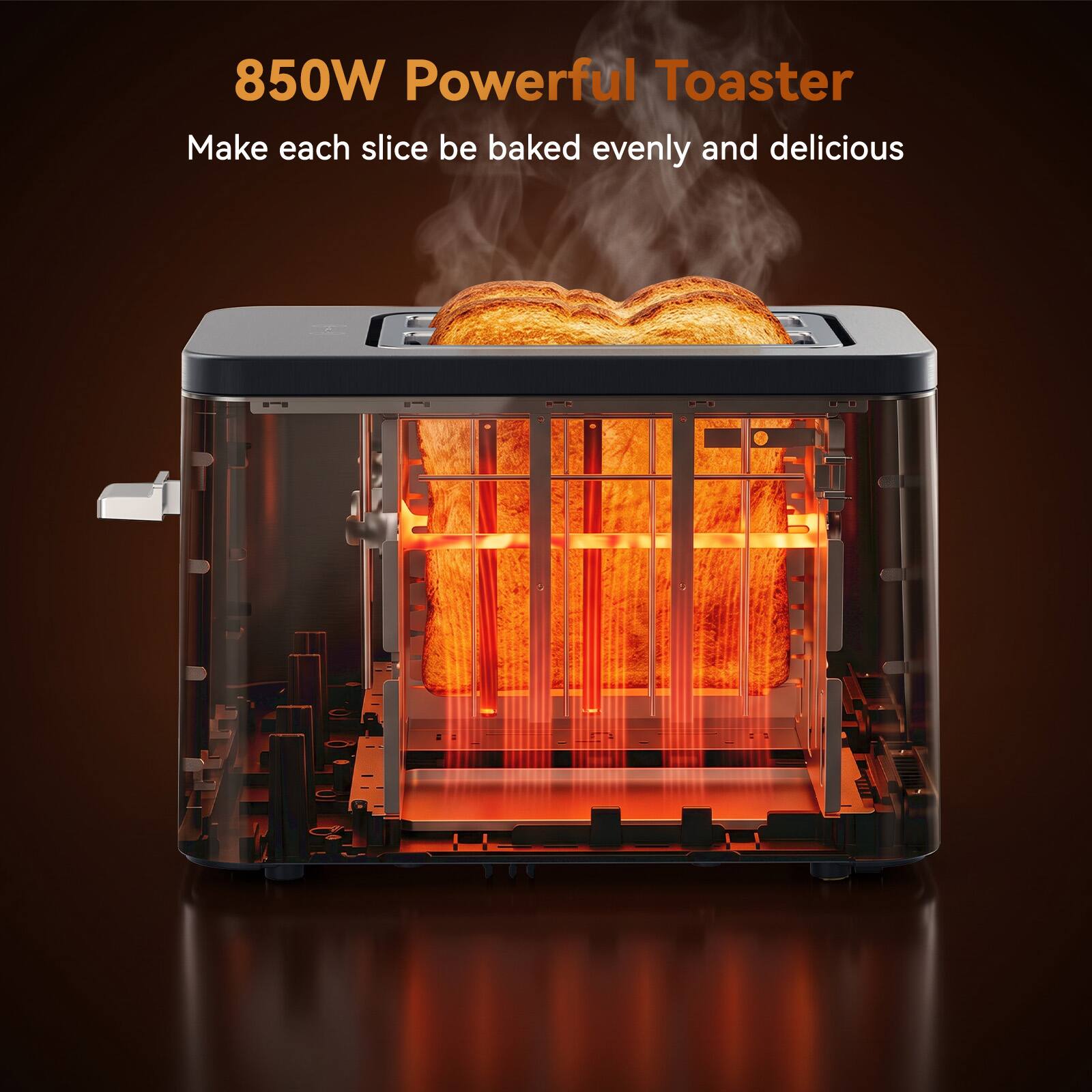 850W Powerful Toaster  
Make each slice be baked evenly and delicious