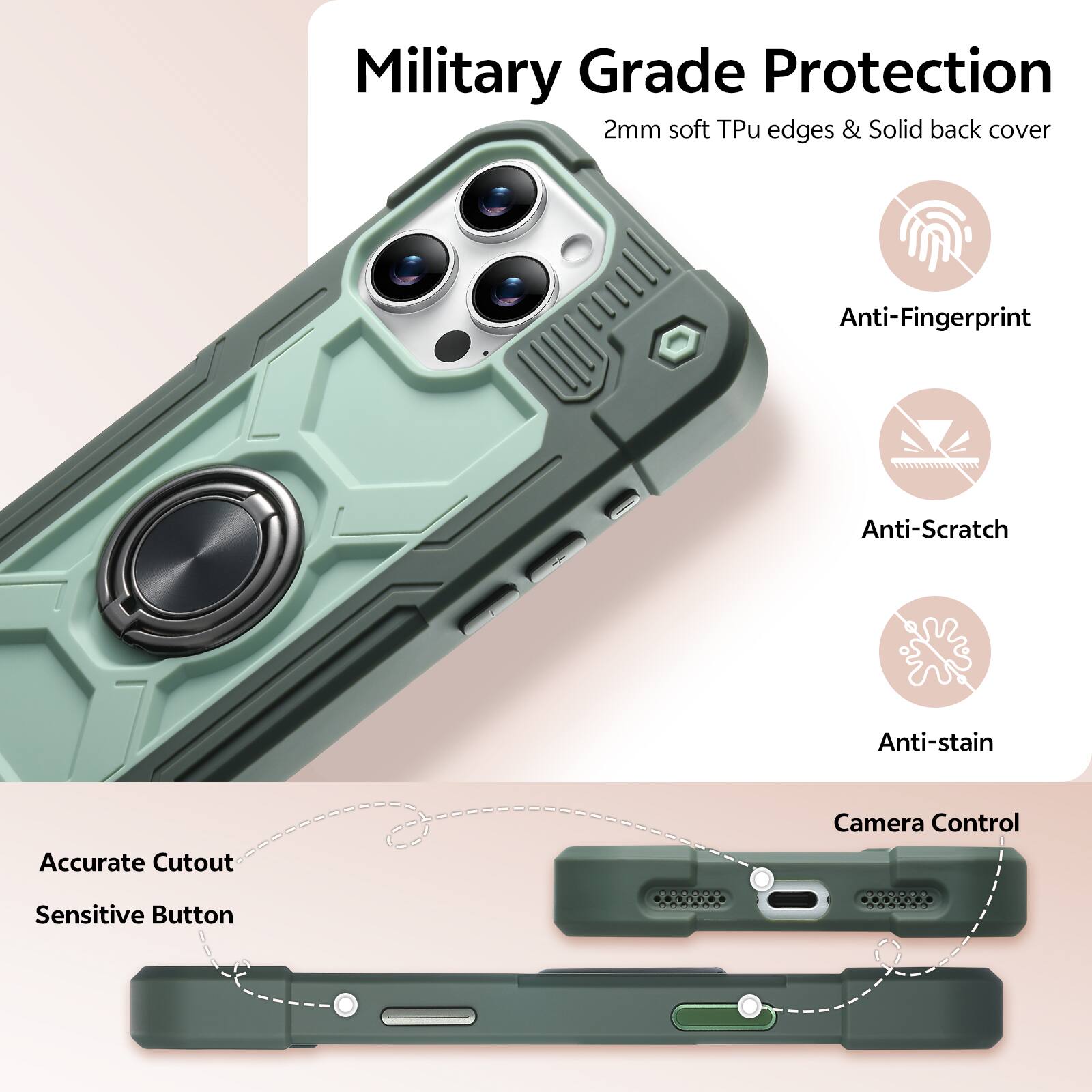 Military Grade Protection  
2mm soft Tpu edges & Solid back cover  
Anti-Fingerprint  
Anti-Scratch  
Anti-stain  
Accurate Cutout  
Camera Control  
Sensitive Button
