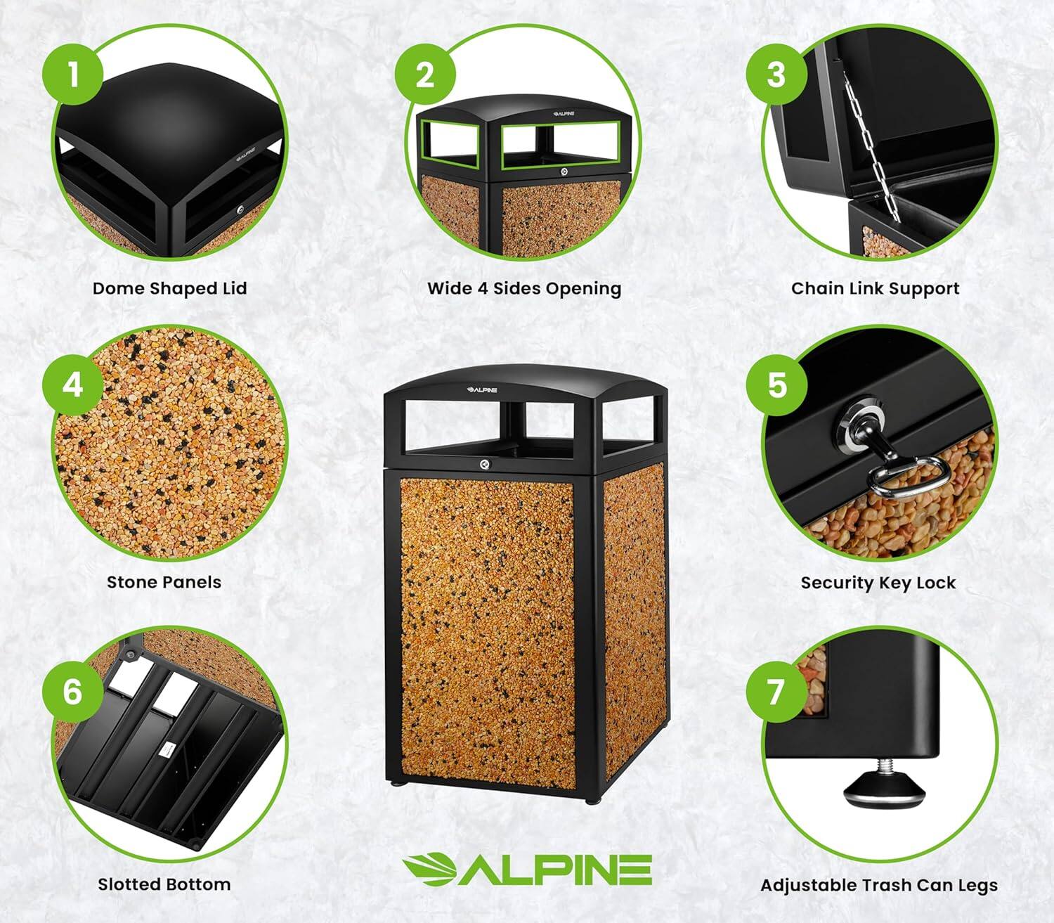 1. Dome Shaped Lid
2. Wide 4 Sides Opening
3. Chain Link Support
4. Stone Panels
5. Security Key Lock
6. Slotted Bottom
7. Adjustable Trash Can Legs