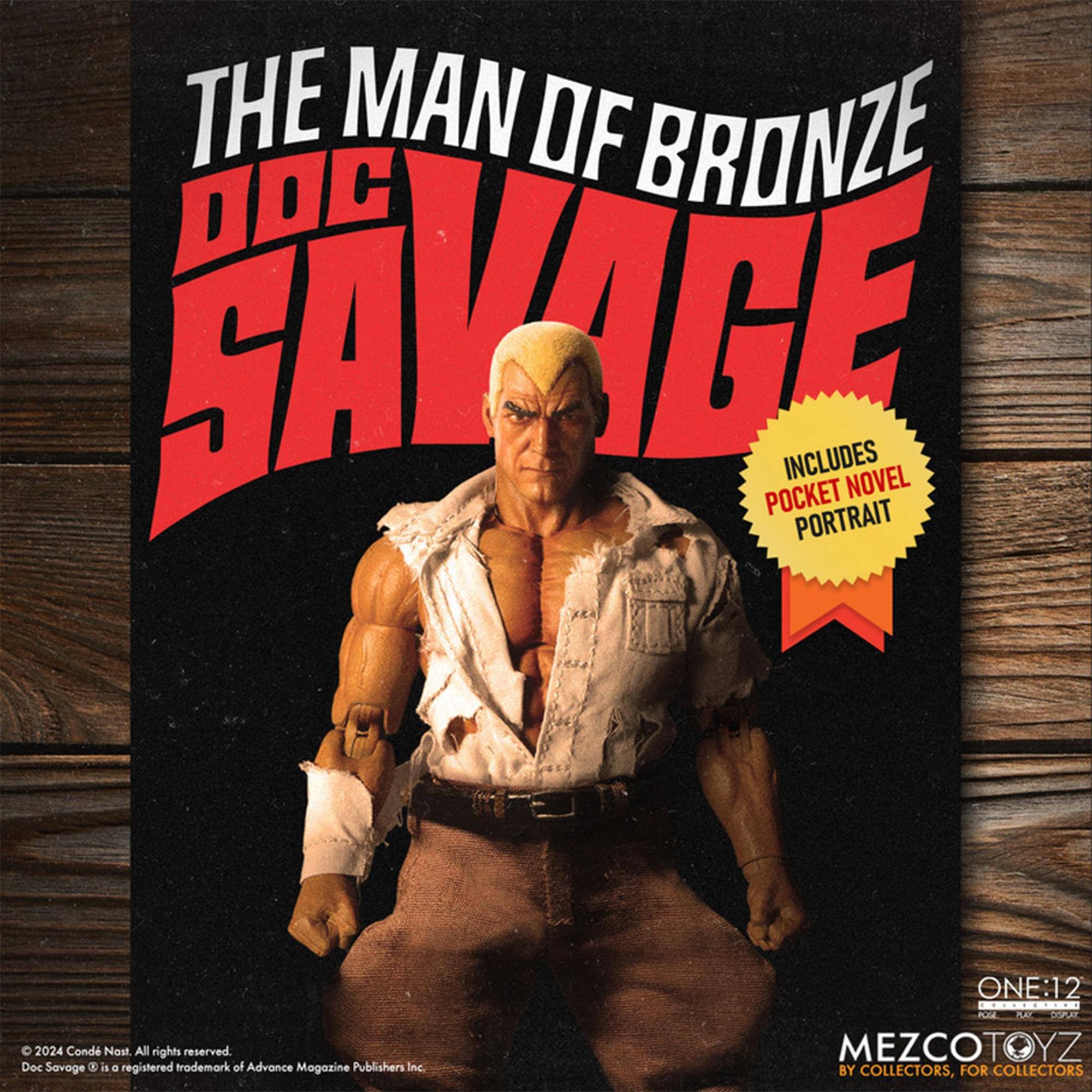 THE MAN OF BRONZE DOC SAVAGE POCKET INCLUDES PORTRAIT NOVEL  
2024 Cond Nost All rights reserved.  
Doc Savage ® is a registered trademark of Advance Magazine Publishers Inc.  
ONE:12 PS 6 SUA MEZCOTOYZ BY COLLECTORS, FOR COLLECTORS