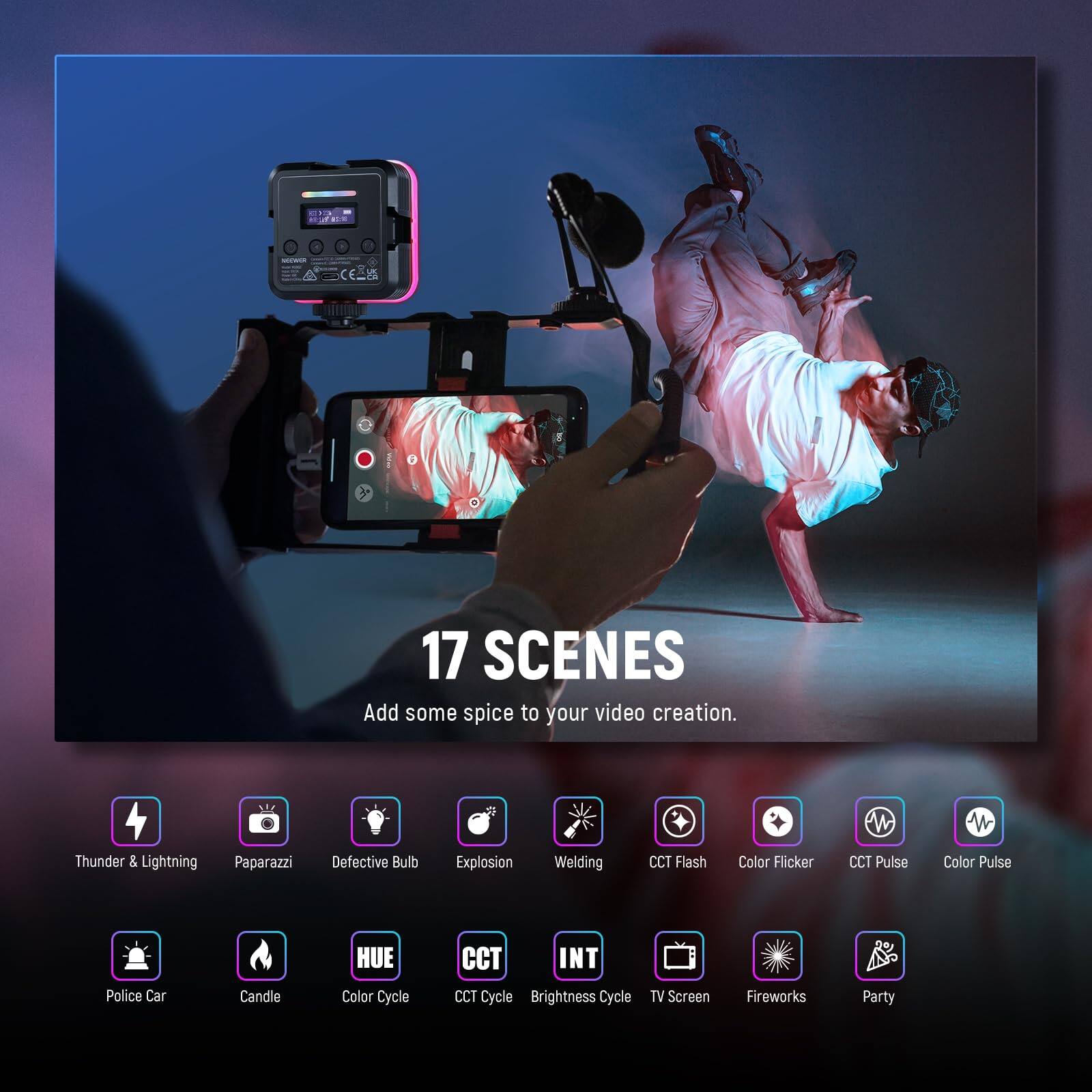 17 SCENES  
Add some spice to your video creation.  

- Thunder & Lightning  
- Paparazzi  
- Defective Bulb  
- Explosion  
- Welding  
- CCT Flash  
- Color Flicker  
- CCT Pulse  
- Color Pulse  
- Police Car  
- Candle  
- HUE Color Cycle  
- CCT Cycle  
- Brightness Cycle  
- TV Screen  
- Fireworks  
- Party