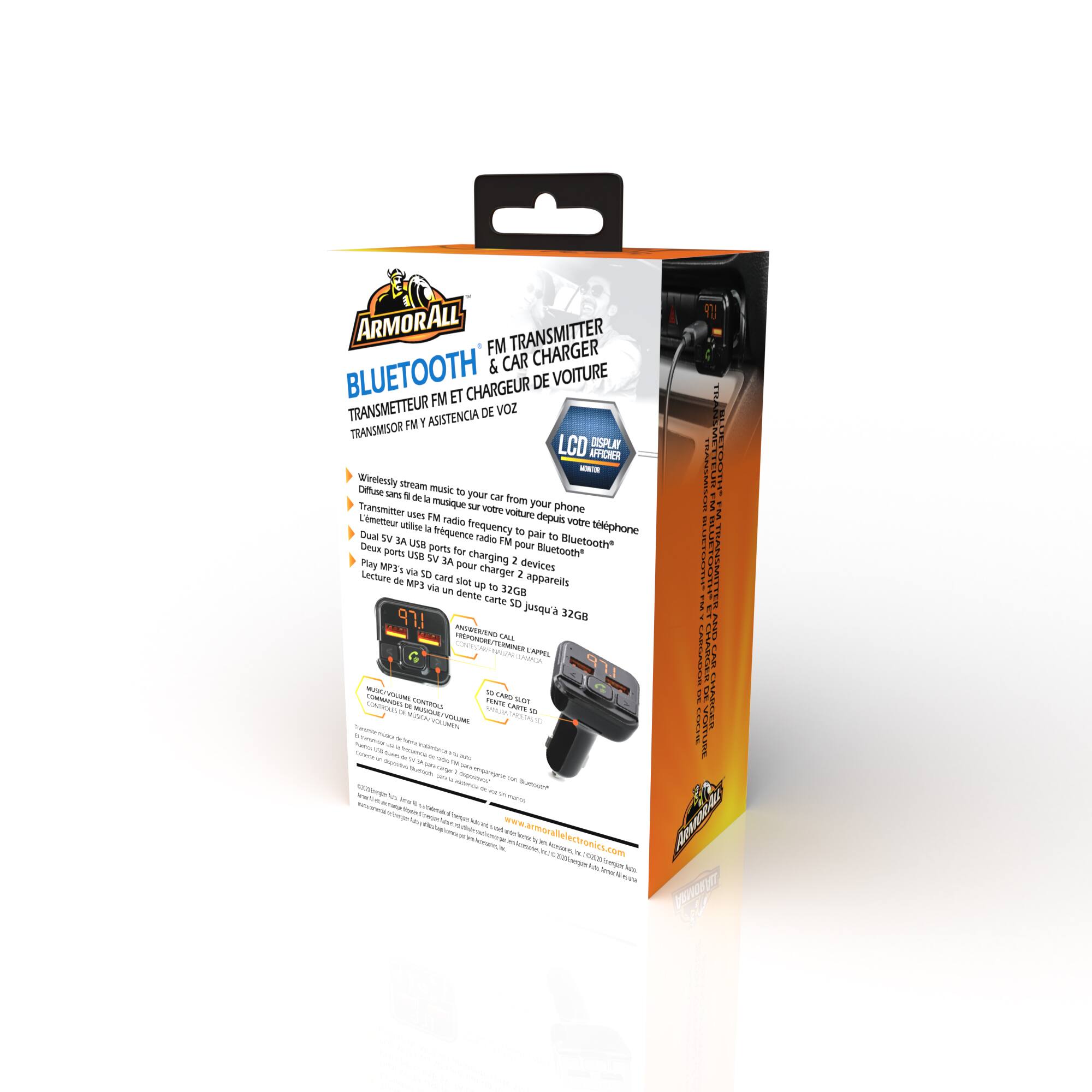 ARMORALL TRANSMITTER FM CHARGER & CAR BLUETOOTH FM ET CHARGEUR DE VOITURE TRANSMETTEUR ASISTENCIA DE VOZ FM 1 TRANSMSOR LCD DSPL IY UPEIER

- Wirelessly stream music to your car from your phone
- Diffusez la musique sur votre voiture depuis votre téléphone
- Transmetteur FM radio frequency to pair to your phone via Bluetooth
- L'emetteur utilise la fréquence radio FM pour vous permettre de diffuser de la musique sur votre voiture
- Dual USB ports for charging 2 devices
- Deux ports USB pour charger 2 appareils
- Play MP3 via a SD card up to 32GB
- Lisez de MP3 via une carte SD jusqu'à 32GB

- Bluetooth®
- Bluetooth®
- LCD DISPLAY
- Afficheur LCD

- www.armorall.com