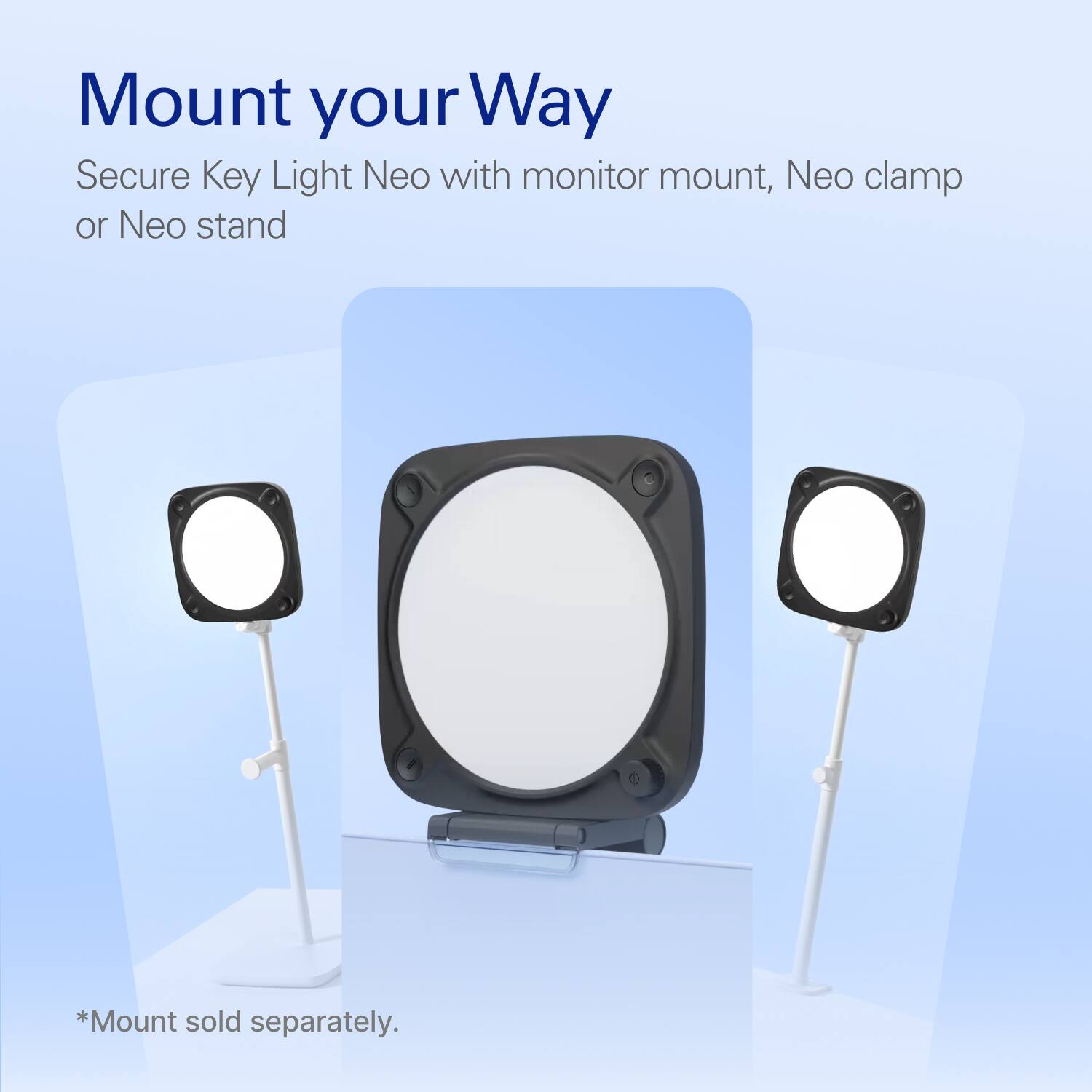 Mount your Way Secure Key Light Neo with monitor mount, Neo clamp or Neo stand  
*Mount sold separately.