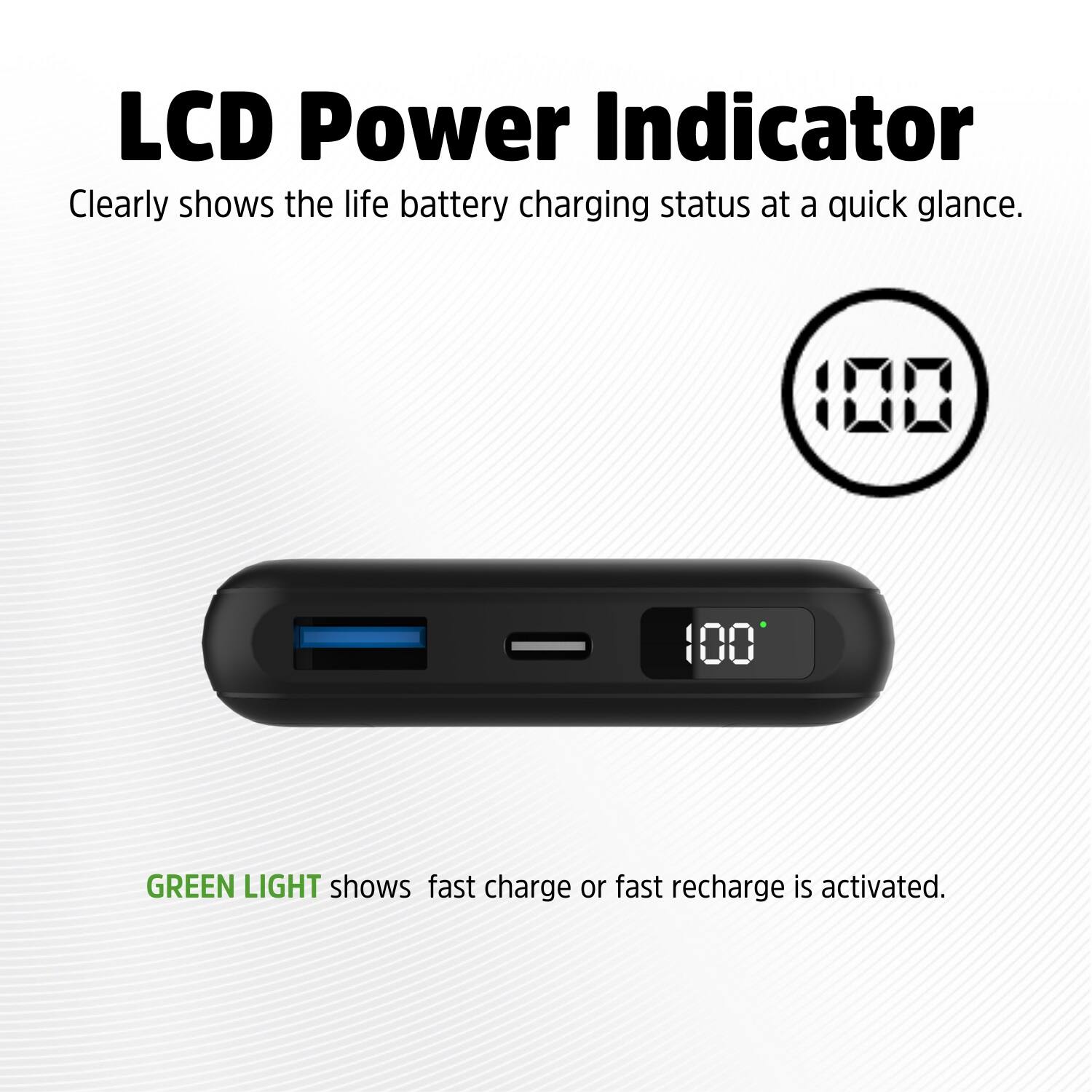 LCD Power Indicator: Clearly shows the life battery charging status at a quick glance. 100% indicates a fully charged battery. The green light shows that fast charge or fast recharge is activated.
