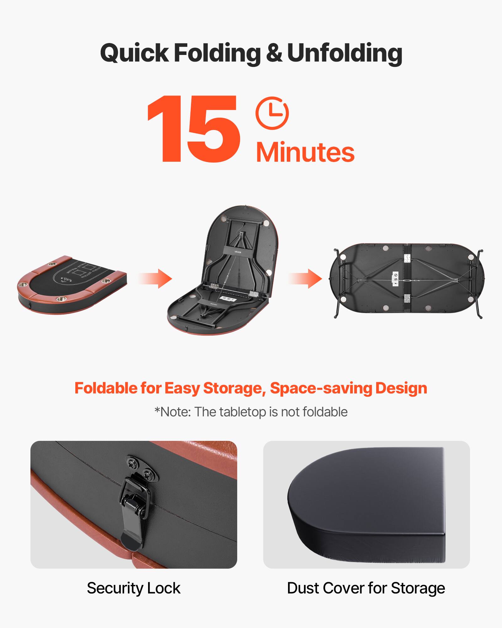 Quick Folding & Unfolding  
15 Minutes  

Foldable for Easy Storage, Space-saving Design  
*Note: The tabletop is not foldable  

Security Lock  
Dust Cover for Storage