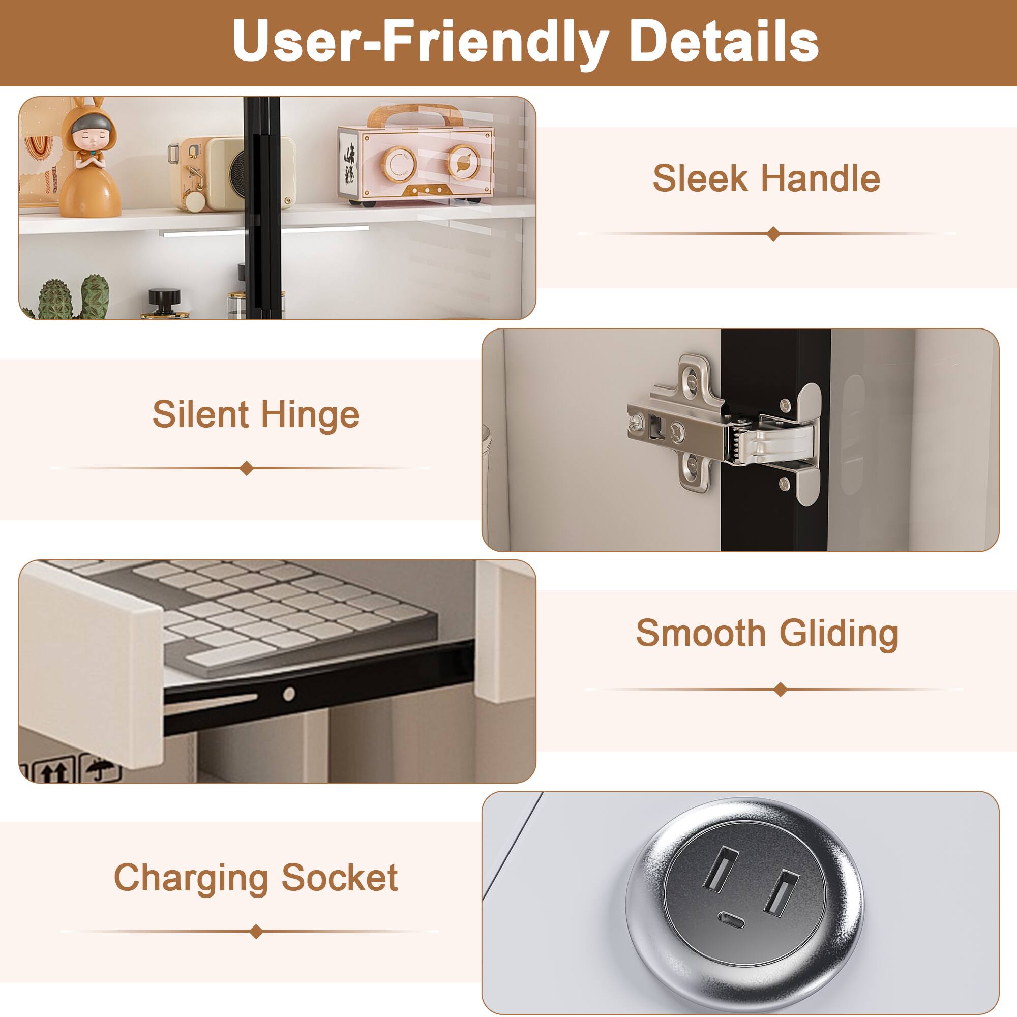 User-Friendly Details

- Sleek Handle
- Silent Hinge
- Smooth Gliding
- Charging Socket
