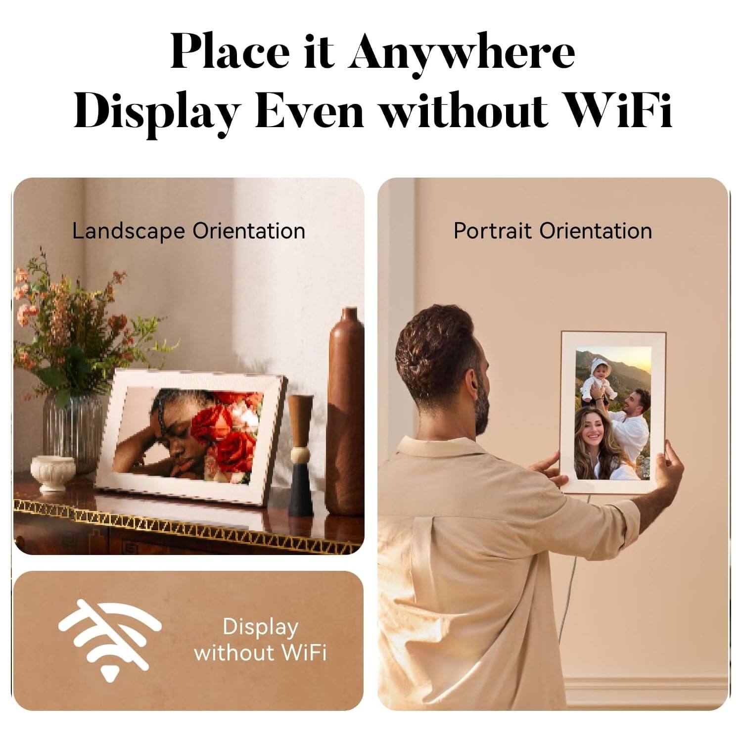 Place it Anywhere  
Display Even without WiFi

Landscape Orientation

Portrait Orientation

Display without WiFi