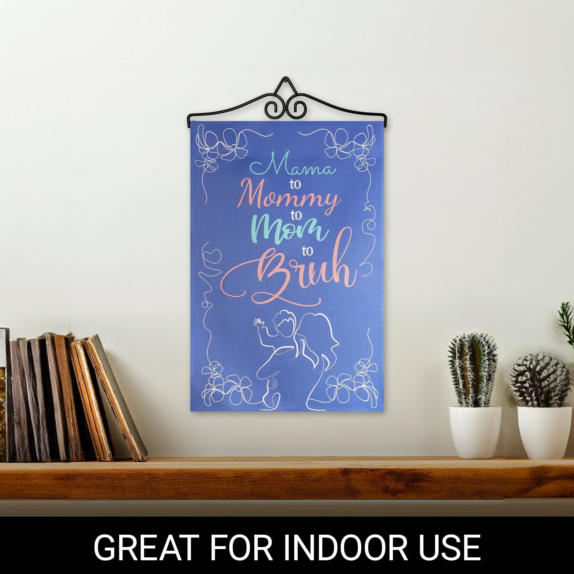 Mama to Mommy to Mom to Bruh  
GREAT FOR INDOOR USE