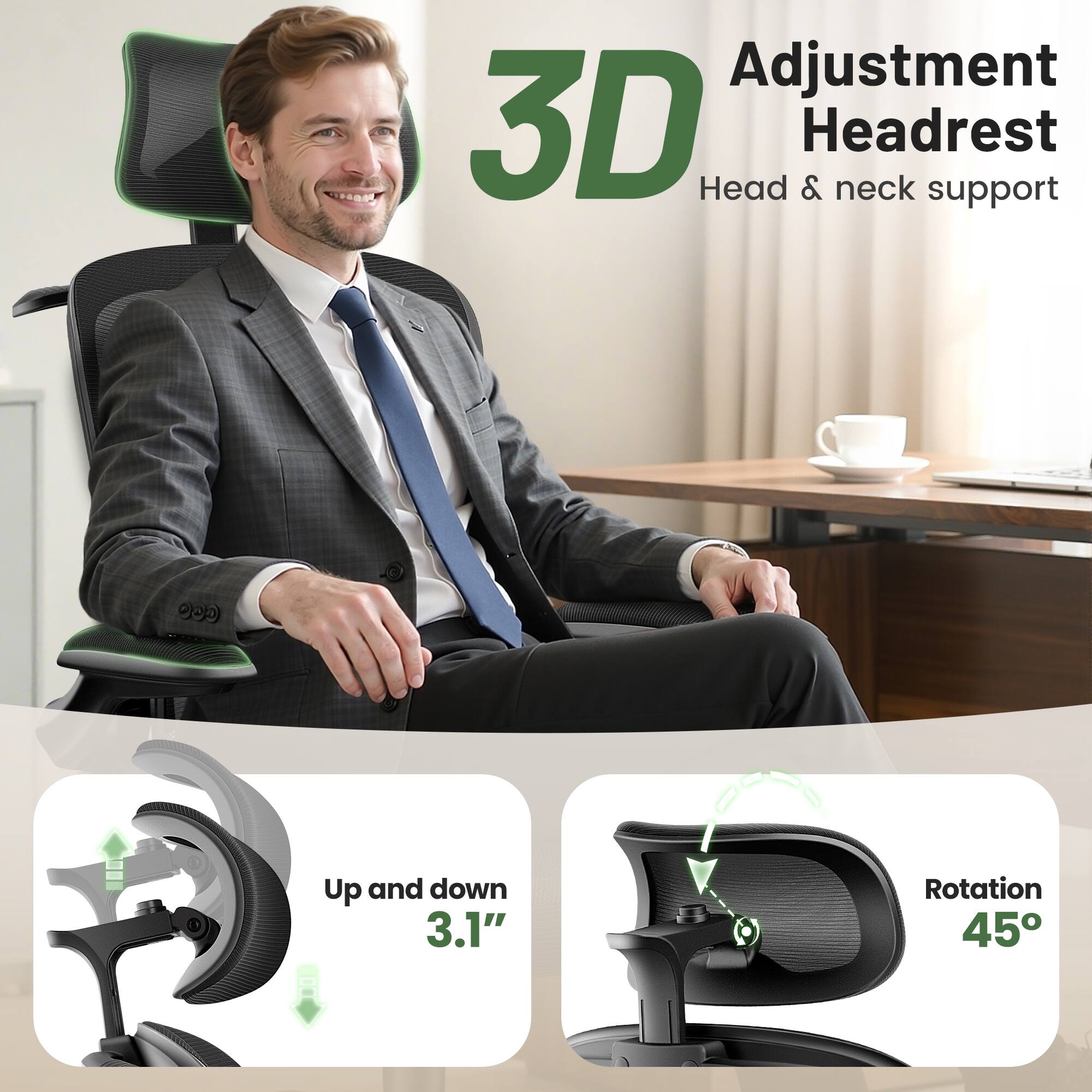 Adjustment 3D Headrest  
Head & neck support  

Up and down 3.1"  
Rotation 45°