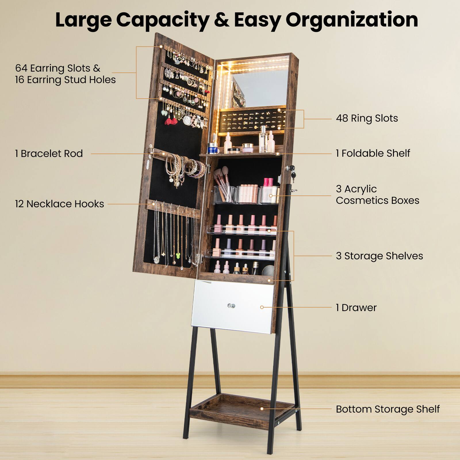 Large Capacity & Easy Organization

- 64 Earring Slots & 16 Earring Stud Holes
- 48 Ring Slots
- 1 Bracelet Rod
- 12 Necklace Hooks
- 1 Foldable Shelf
- 3 Acrylic Cosmetics Boxes
- 3 Storage Shelves
- 1 Drawer
- Bottom Storage Shelf