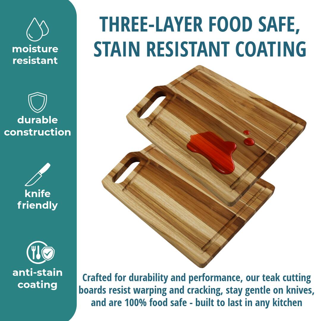 THREE-LAYER FOOD SAFE, STAIN RESISTANT COATING

moisture resistant

durable construction

knife friendly

anti-stain coating

Crafted for durability and performance, our teak cutting boards resist warping and cracking, stay gentle on knives, and are 100% food safe - built to last in any kitchen
