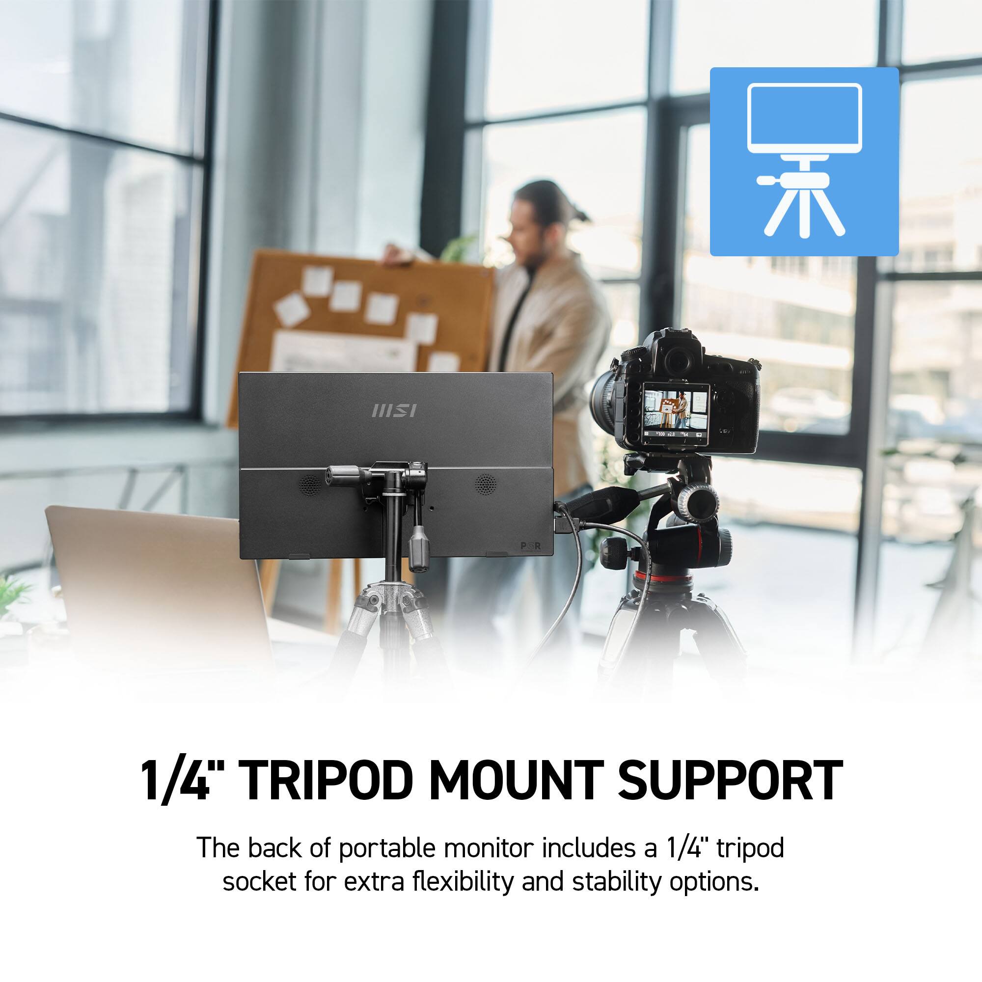 1/4" TRIPOD MOUNT SUPPORT

The back of portable monitor includes a 1/4" tripod socket for extra flexibility and stability options.
