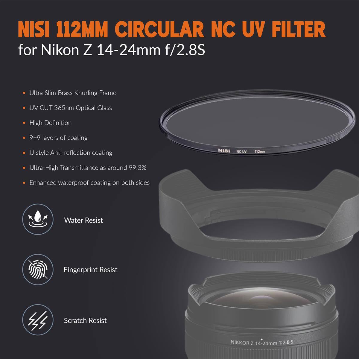 NISI 112MM CIRCULAR NC UV FILTER for Nikon Z 14-24mm f/2.8S

- Ultra Slim Brass Knurling Frame
- UV CUT 365nm Optical Glass
- High Definition
- 9+9 layers of coating
- U style Anti-reflection coating
- Ultra-High Transmittance as around 99.3%
- Enhanced waterproof coating on both sides

- Water Resist
- Fingerprint Resist
- Scratch Resist