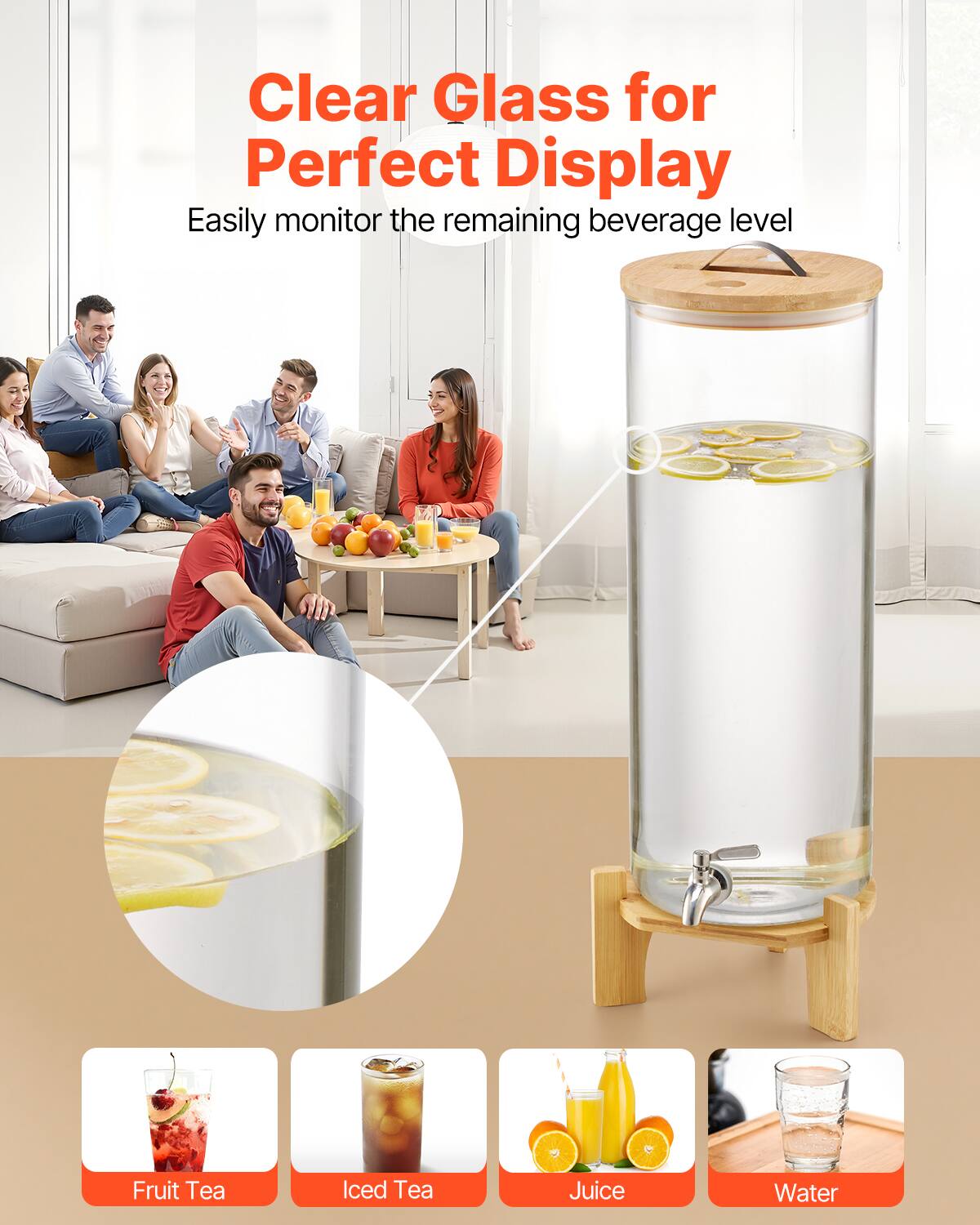 Clear Glass for Perfect Display  
Easily monitor the remaining beverage level  

Fruit Tea  
Iced Tea  
Juice  
Water