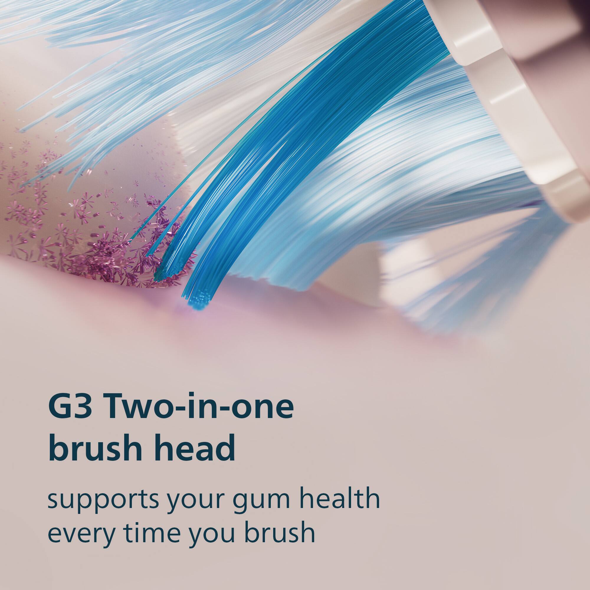 G3 Two-in-one brush head  
supports your gum health every time you brush