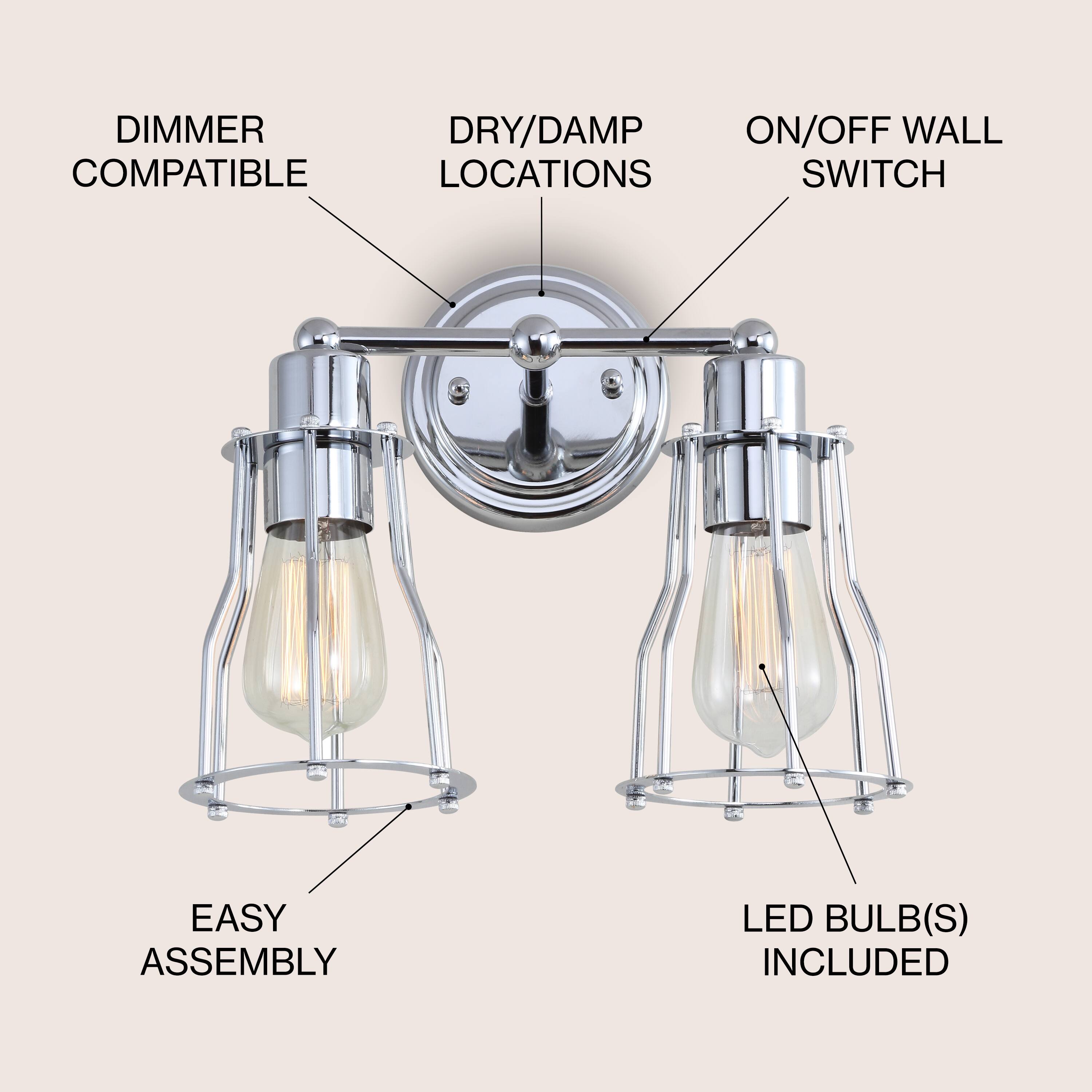 DIMMER COMPATIBLE  
DRY/DAMP LOCATIONS  
ON/OFF WALL SWITCH  
EASY ASSEMBLY  
LED BULB(S) INCLUDED