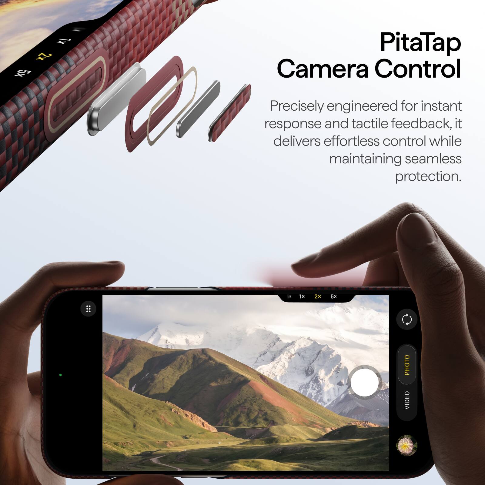 1x 2x 5x

PitaTap Camera Control

Precisely engineered for instant response and tactile feedback, it delivers effortless control while maintaining seamless protection.

1x
2x
5x
10

PHOTO VIDEO