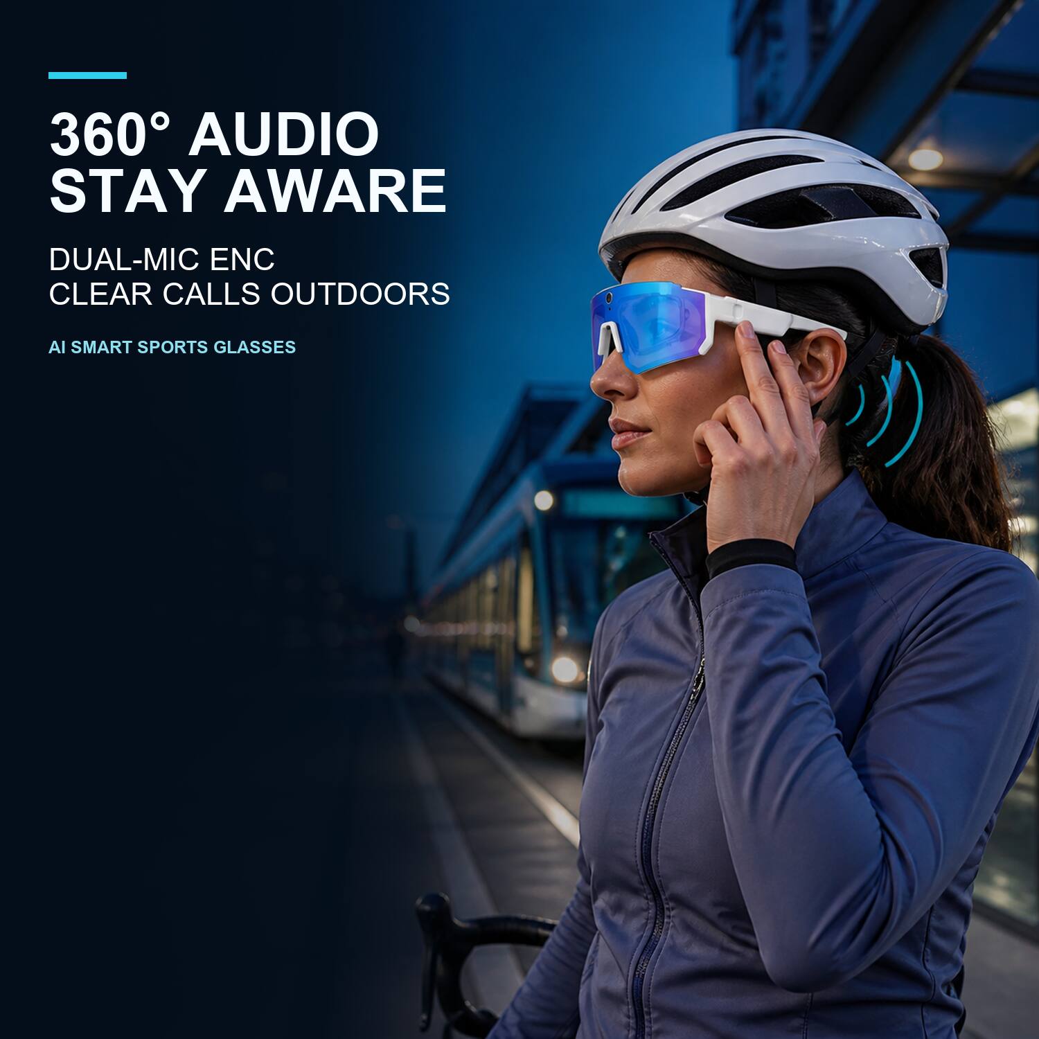 360° AUDIO  
STAY AWARE  
DUAL-MIC ENC  
CLEAR CALLS OUTDOORS  
AI SMART SPORTS GLASSES