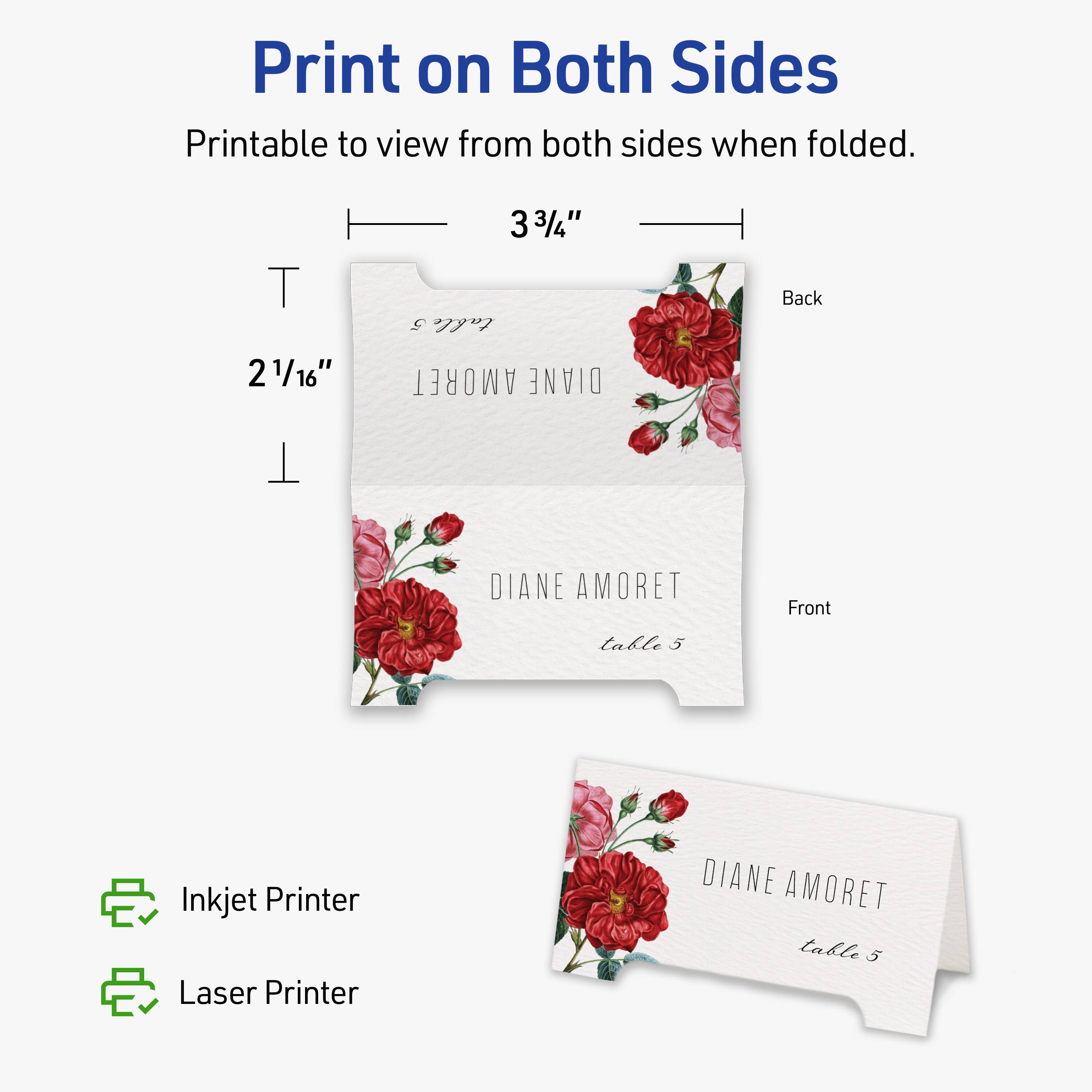 Print on Both Sides  
Printable to view from both sides when folded.  

3 3/4"  
2 1/16"  

Back  
Front  

DIANE AMORET  
table 5  

Inkjet Printer  
Laser Printer