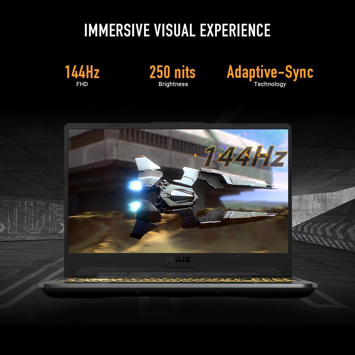 IMMERSIVE VISUAL EXPERIENCE
144Hz FHD
250 nits Brightness
Adaptive-Sync Technology