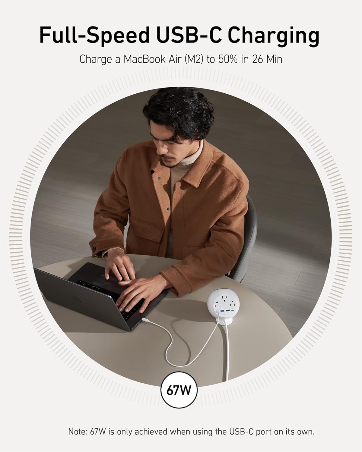 Full-Speed USB-C Charging  
Charge a MacBook Air (M2) to 50% in 26 Min  

67W  

Note: 67W is only achieved when using the USB-C port on its own.